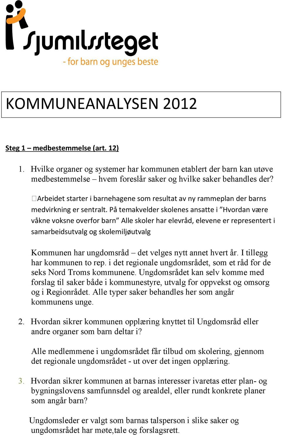 På temakvelder skolenes ansatte i Hvordan være våkne voksne overfor barn Alle skoler har elevråd, elevene er representert i samarbeidsutvalg og skolemiljøutvalg Kommunen har ungdomsråd det velges