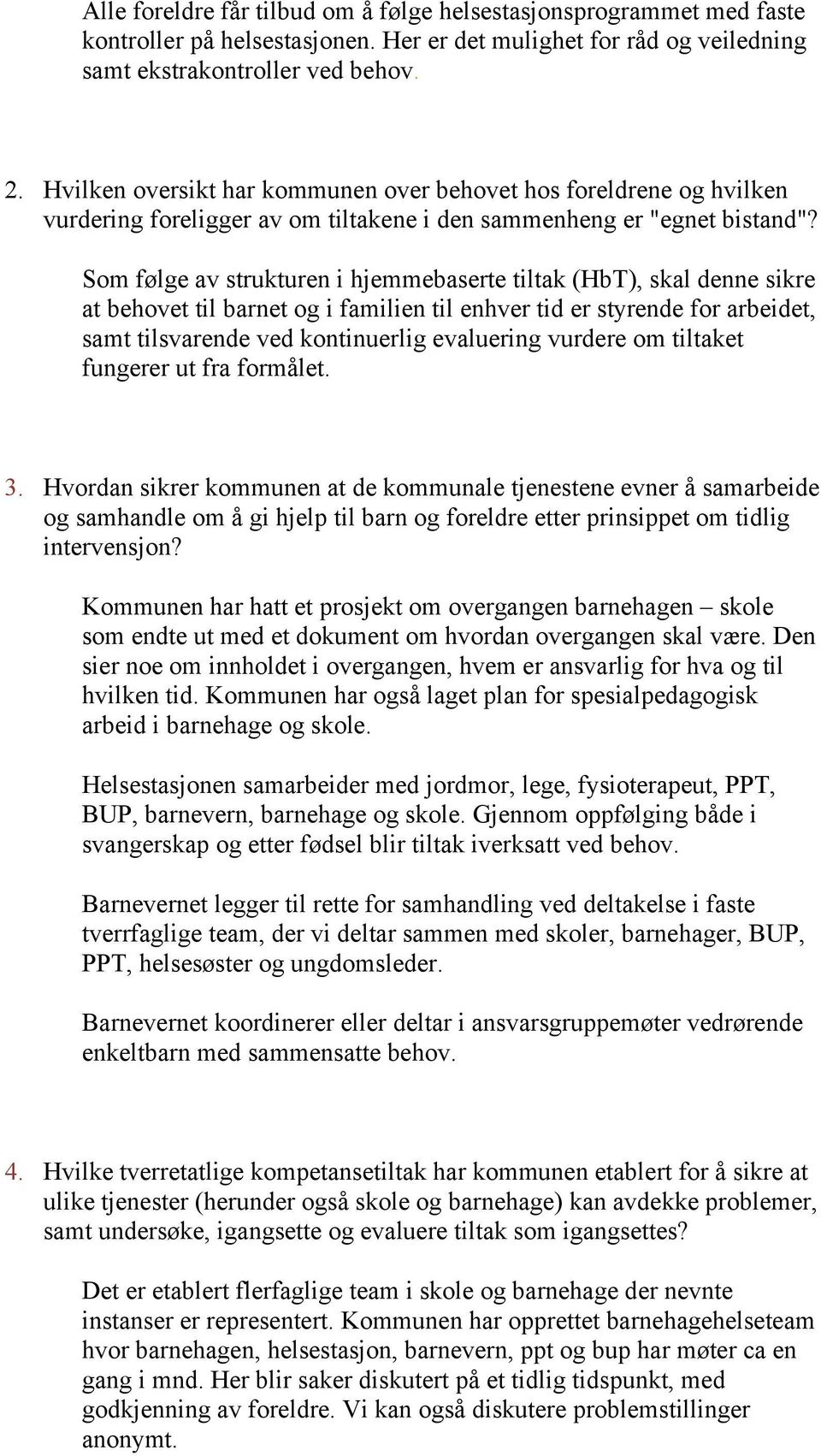 Som følge av strukturen i hjemmebaserte tiltak (HbT), skal denne sikre at behovet til barnet og i familien til enhver tid er styrende for arbeidet, samt tilsvarende ved kontinuerlig evaluering