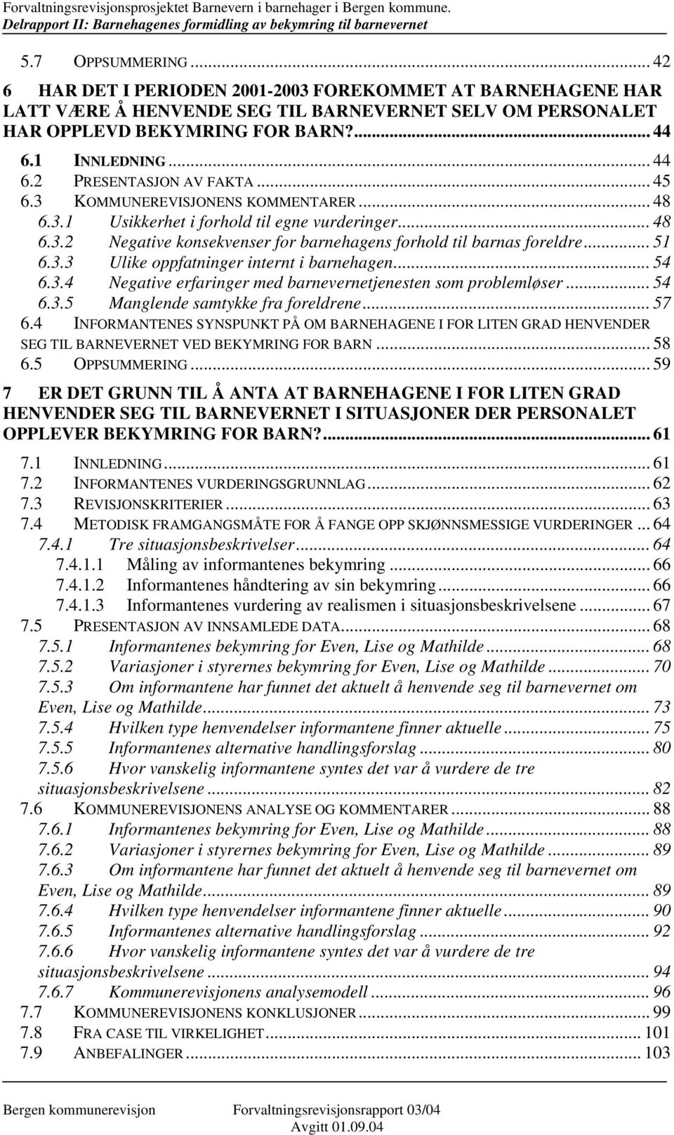 .. 51 6.3.3 Ulike oppfatninger internt i barnehagen... 54 6.3.4 Negative erfaringer med barnevernetjenesten som problemløser... 54 6.3.5 Manglende samtykke fra foreldrene... 57 6.