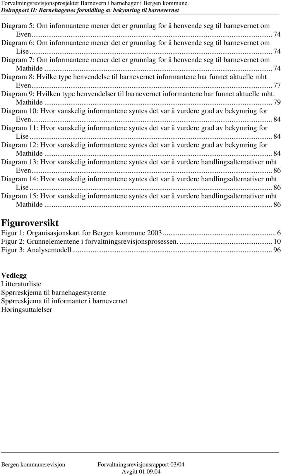 .. 77 Diagram 9: Hvilken type henvendelser til barnevernet informantene har funnet aktuelle mht. Mathilde.