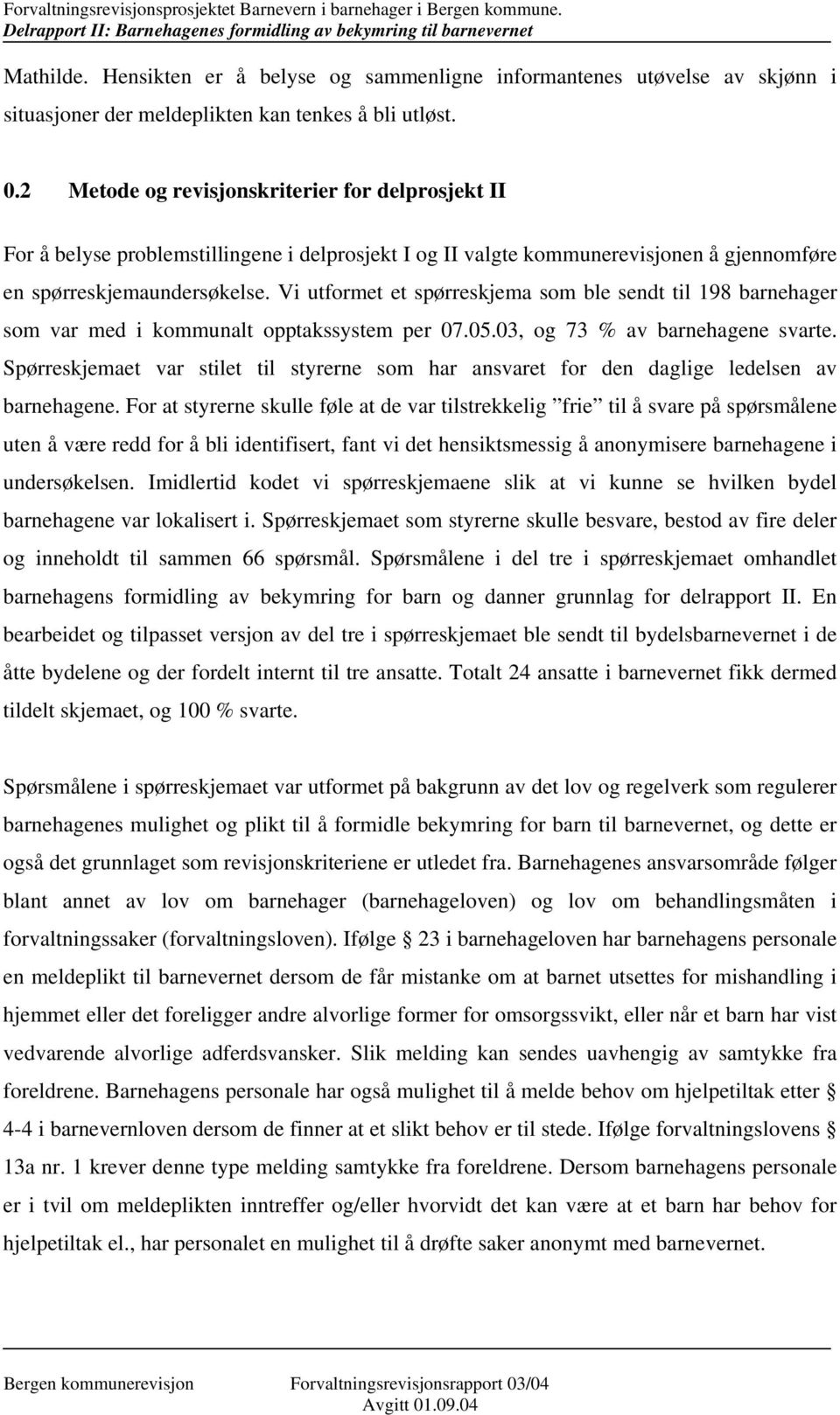 Vi utformet et spørreskjema som ble sendt til 198 barnehager som var med i kommunalt opptakssystem per 07.05.03, og 73 % av barnehagene svarte.