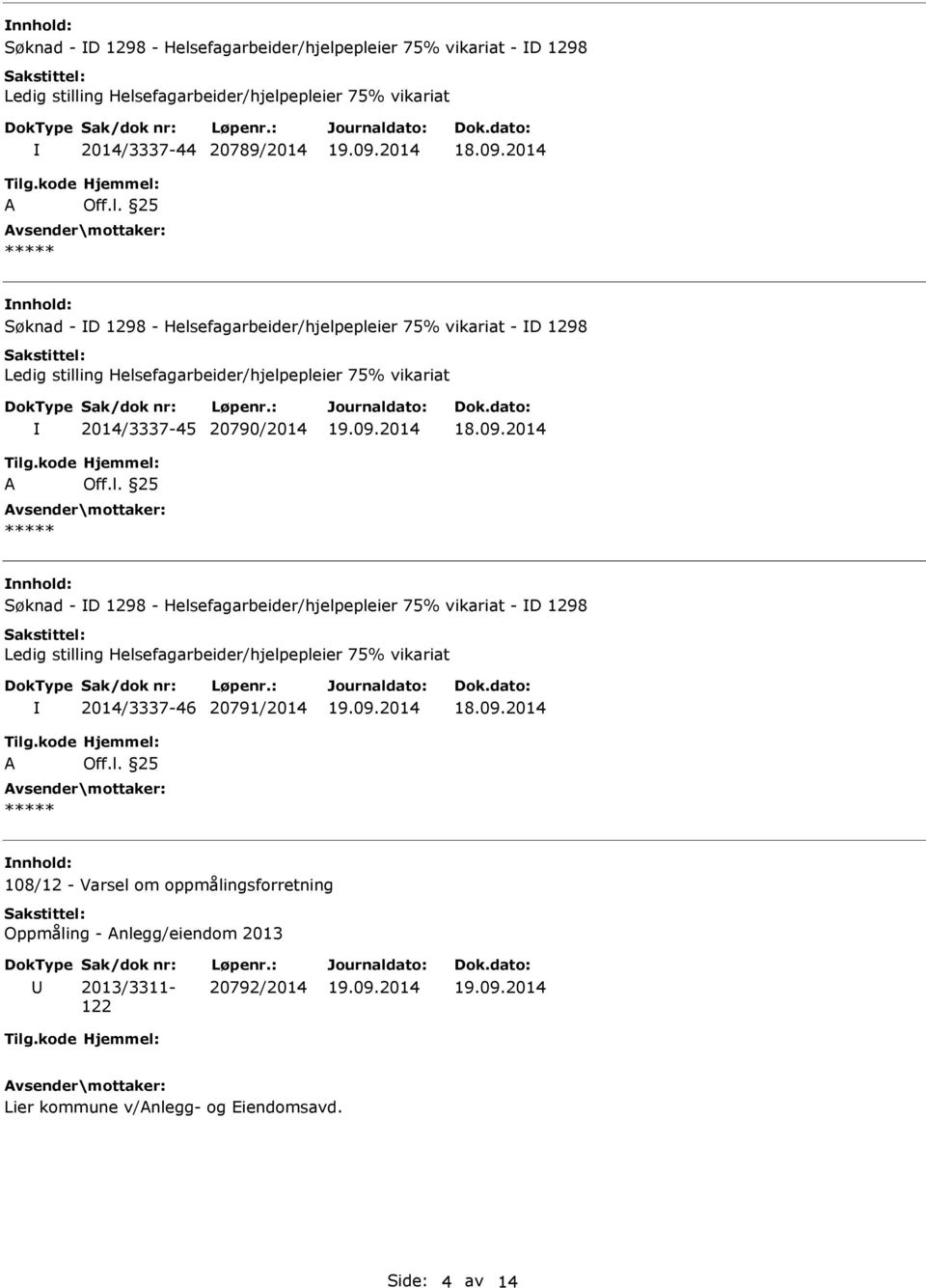 25 Søknad - D 1298 - Helsefagarbeider/hjelpepleier 75% vikariat - D 1298 Ledig stilling Helsefagarbeider/hjelpepleier 75% vikariat 2014/3337-45 20790/2014 A