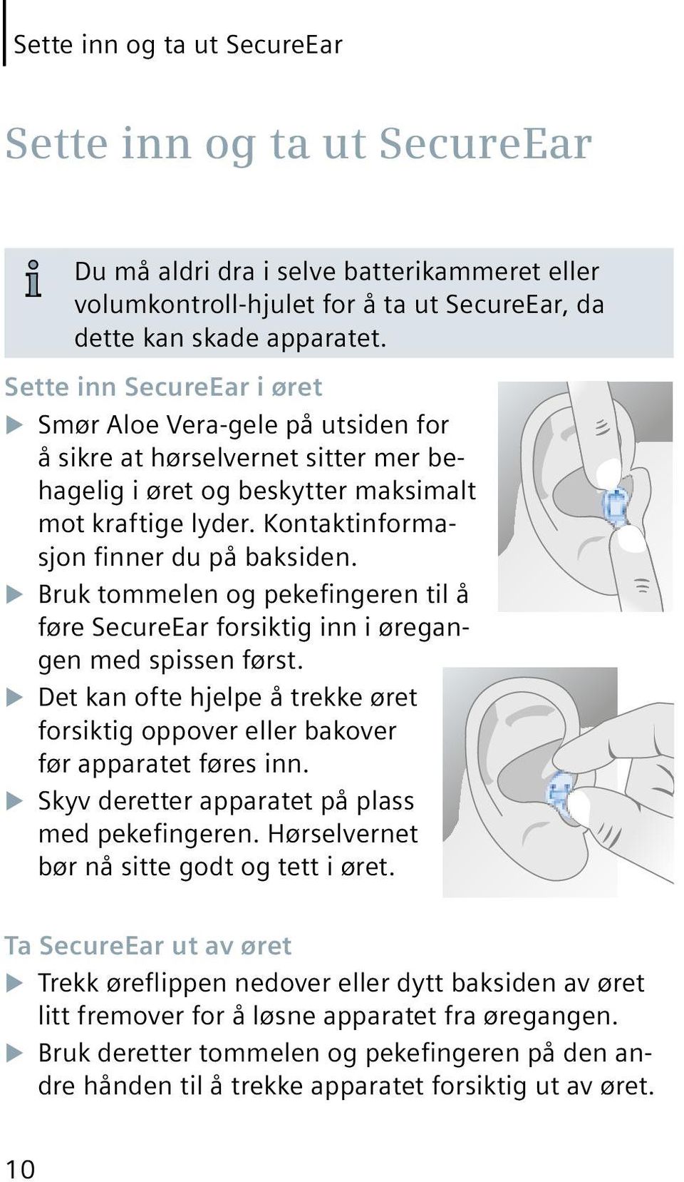 u Bruk tommelen og pekefingeren til å føre SecureEar forsiktig inn i øregangen med spissen først. u Det kan ofte hjelpe å trekke øret forsiktig oppover eller bakover før apparatet føres inn.