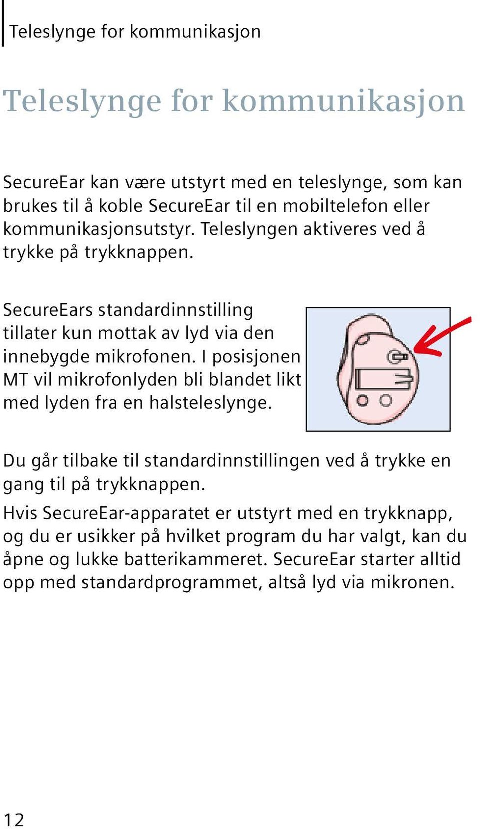 I posisjonen MT vil mikrofonlyden bli blandet likt med lyden fra en halsteleslynge. Du går tilbake til standardinnstillingen ved å trykke en gang til på trykknappen.