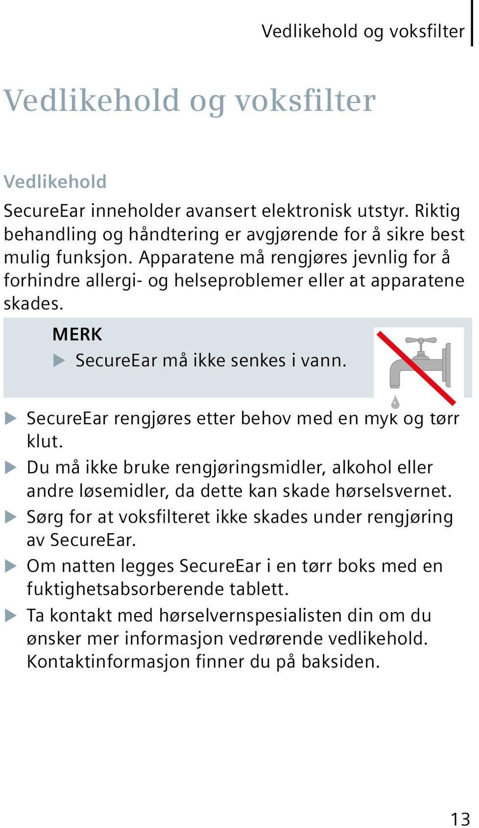 u SecureEar rengjøres etter behov med en myk og tørr klut. u Du må ikke bruke rengjøringsmidler, alkohol eller andre løsemidler, da dette kan skade hørselsvernet.