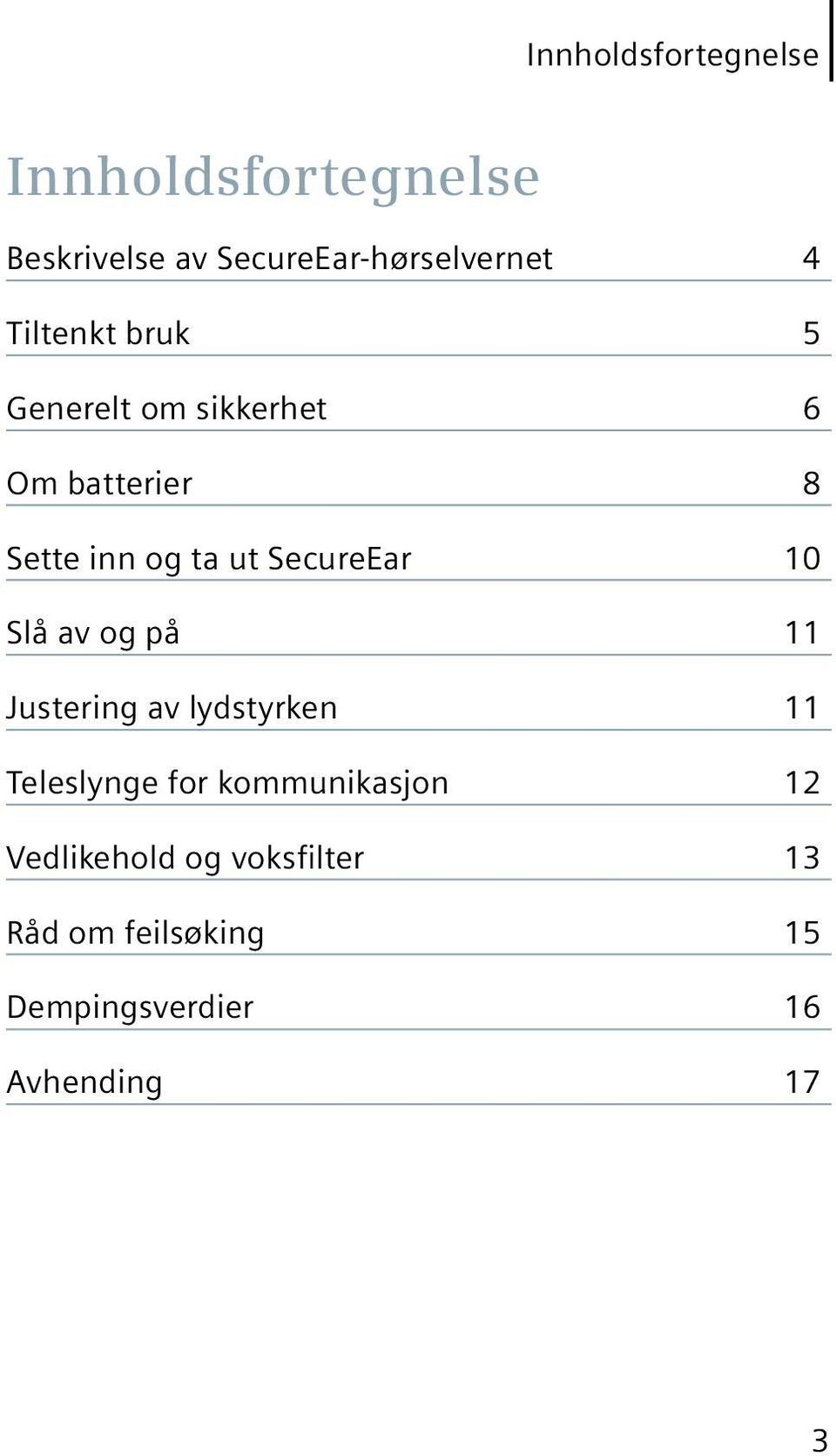 SecureEar 10 Slå av og på 11 Justering av lydstyrken 11 Teleslynge for