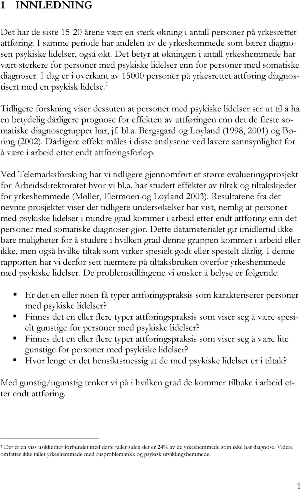 Det betyr at økningen i antall yrkeshemmede har vært sterkere for personer med psykiske lidelser enn for personer med somatiske diagnoser.