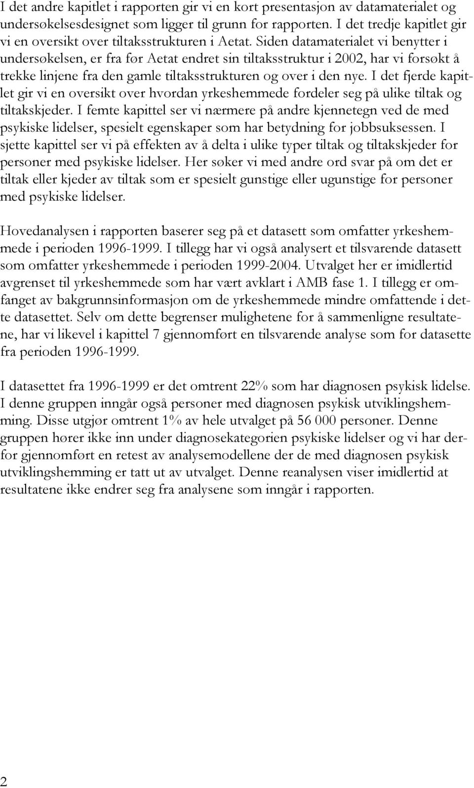 Siden datamaterialet vi benytter i undersøkelsen, er fra før Aetat endret sin tiltaksstruktur i 2002, har vi forsøkt å trekke linjene fra den gamle tiltaksstrukturen og over i den nye.