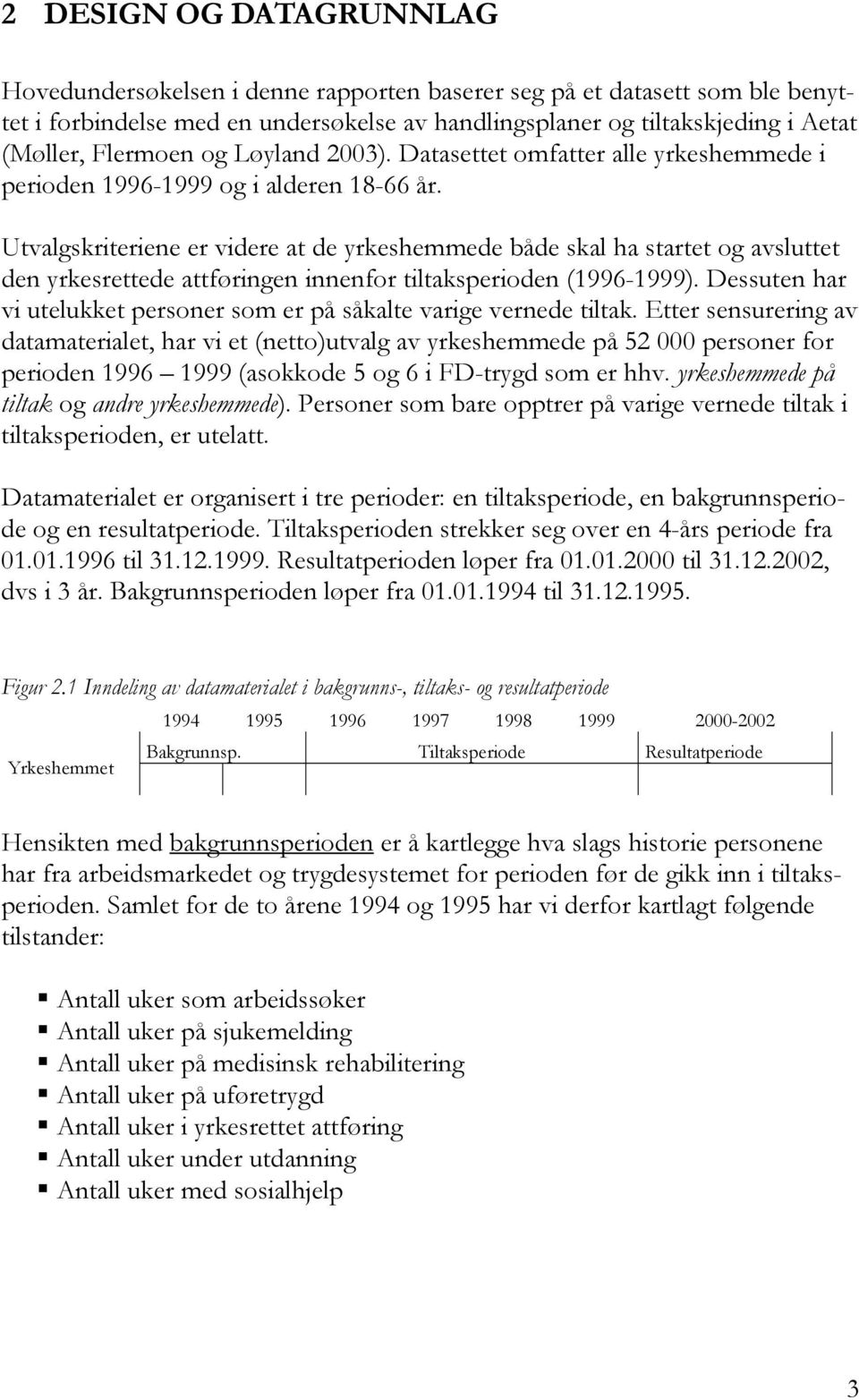 Utvalgskriteriene er videre at de yrkeshemmede både skal ha startet og avsluttet den yrkesrettede attføringen innenfor tiltaksperioden (1996-1999).