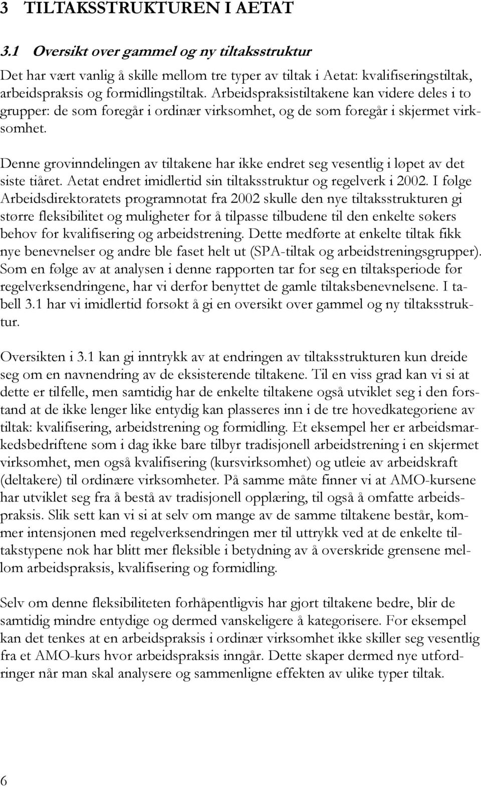 Denne grovinndelingen av tiltakene har ikke endret seg vesentlig i løpet av det siste tiåret. Aetat endret imidlertid sin tiltaksstruktur og regelverk i 2002.