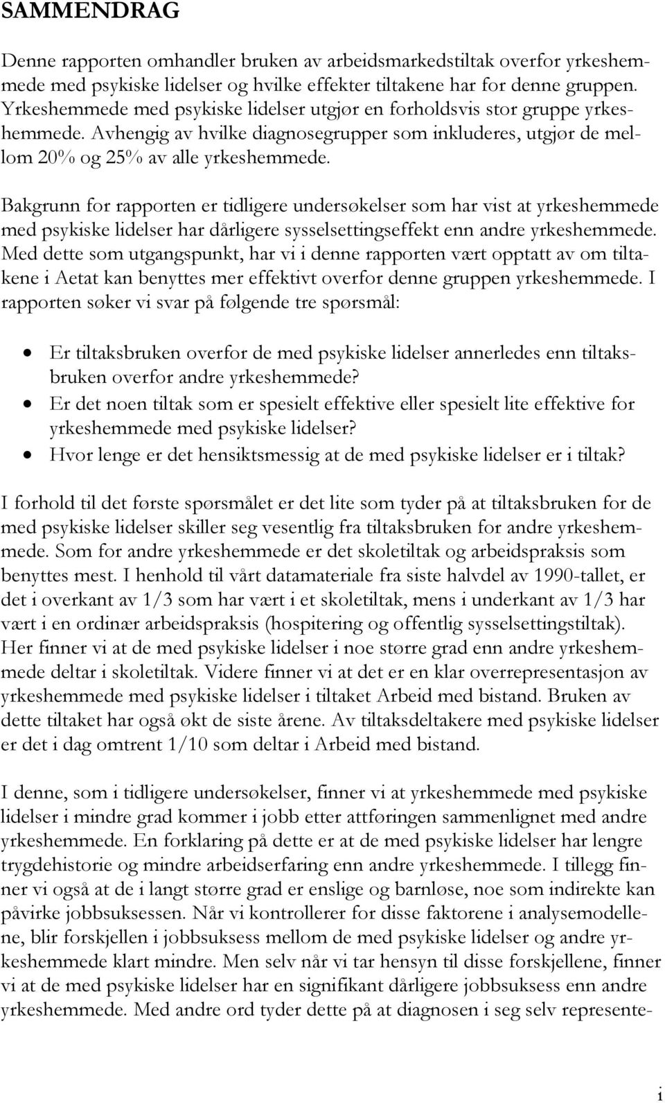 Bakgrunn for rapporten er tidligere undersøkelser som har vist at yrkeshemmede med psykiske lidelser har dårligere sysselsettingseffekt enn andre yrkeshemmede.