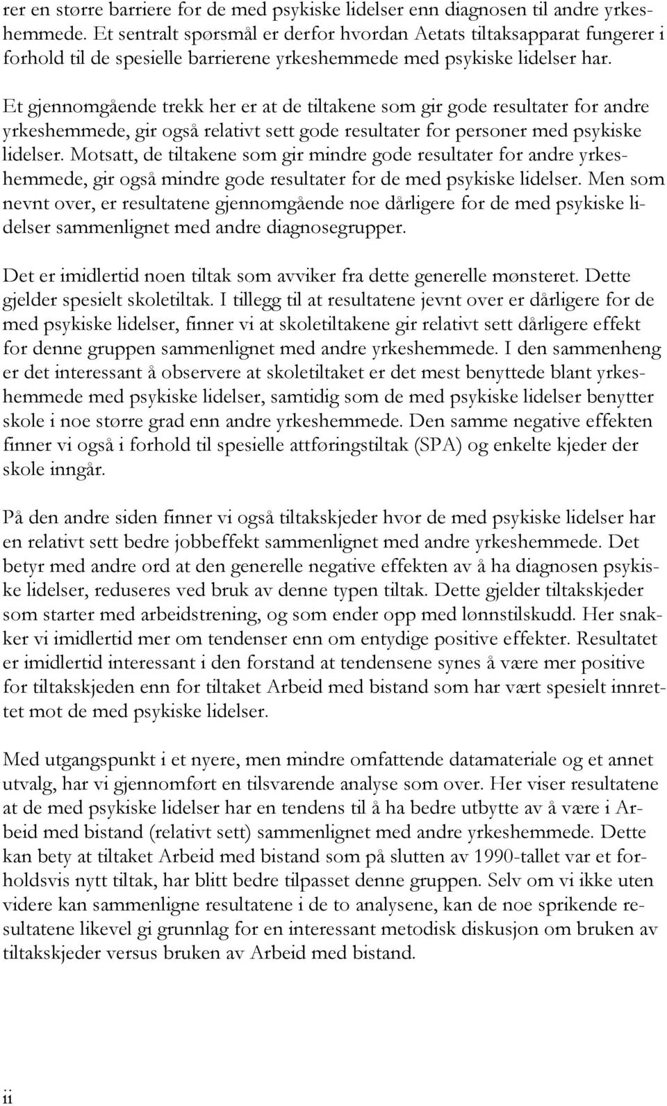 Et gjennomgående trekk her er at de tiltakene som gir gode resultater for andre yrkeshemmede, gir også relativt sett gode resultater for personer med psykiske lidelser.