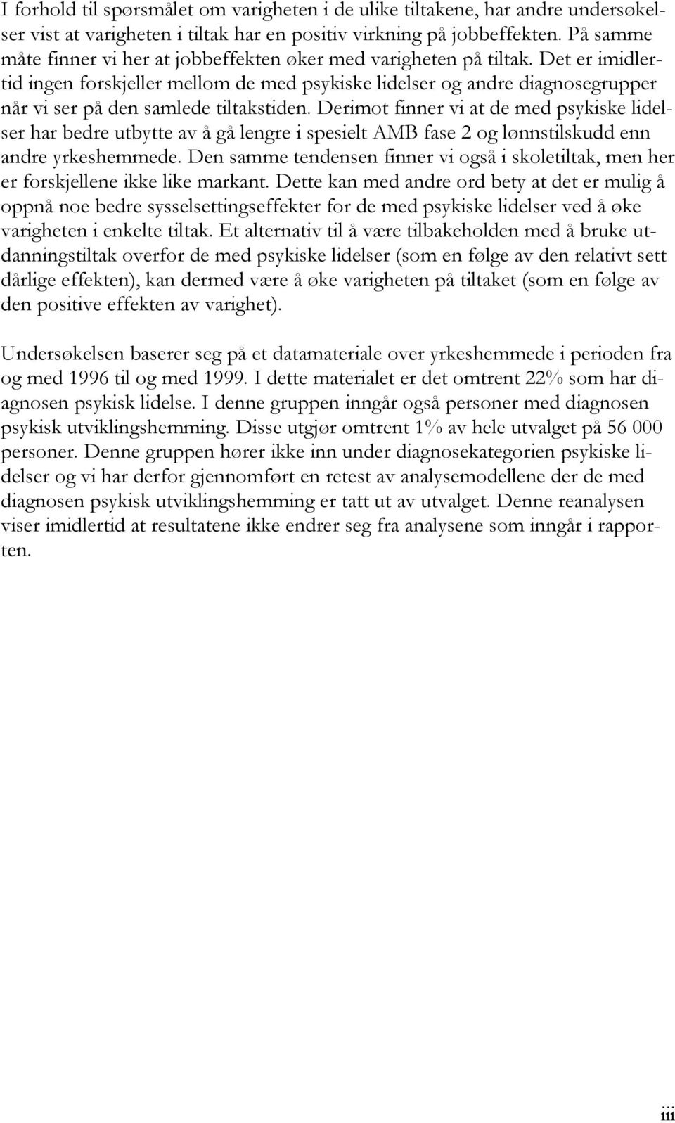 Det er imidlertid ingen forskjeller mellom de med psykiske lidelser og andre diagnosegrupper når vi ser på den samlede tiltakstiden.