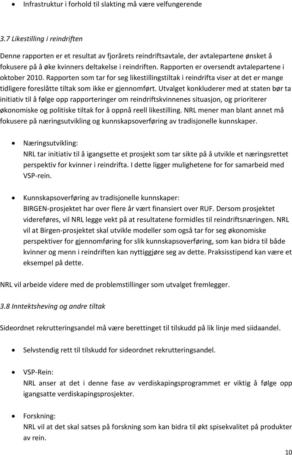 Rapporten er oversendt avtalepartene i oktober 2010. Rapporten som tar for seg likestillingstiltak i reindrifta viser at det er mange tidligere foreslåtte tiltak som ikke er gjennomført.