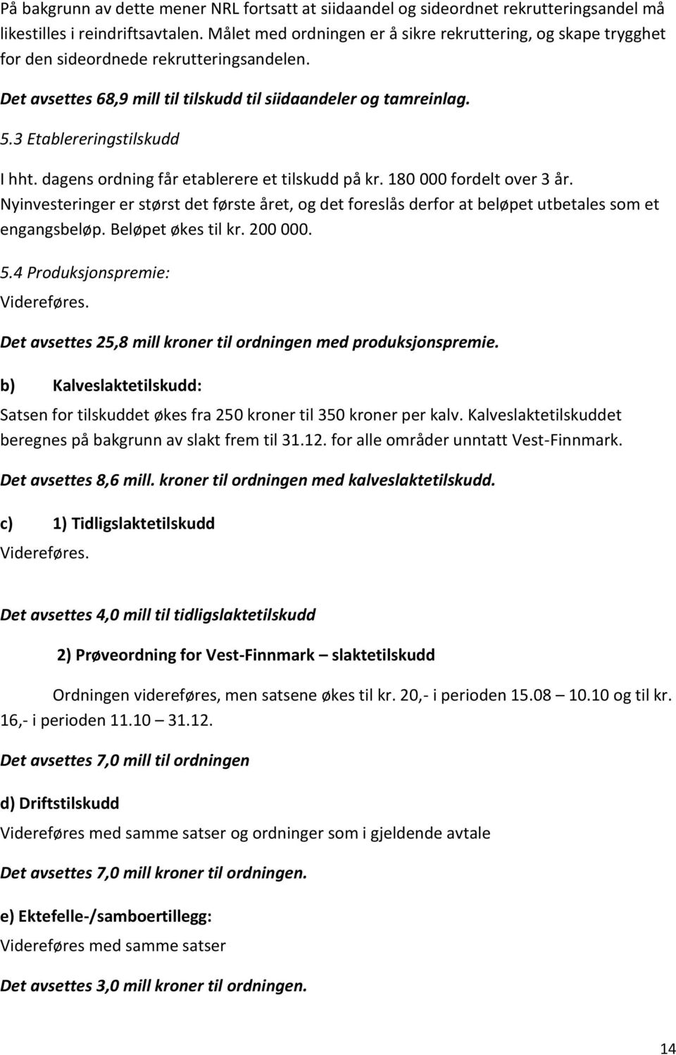 3 Etablereringstilskudd I hht. dagens ordning får etablerere et tilskudd på kr. 180 000 fordelt over 3 år.