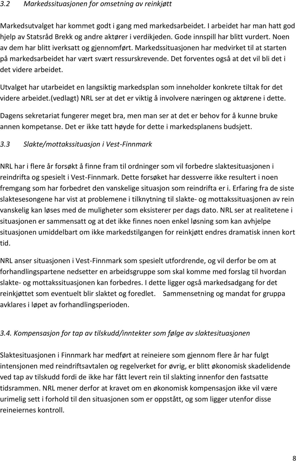 Det forventes også at det vil bli det i det videre arbeidet. Utvalget har utarbeidet en langsiktig markedsplan som inneholder konkrete tiltak for det videre arbeidet.