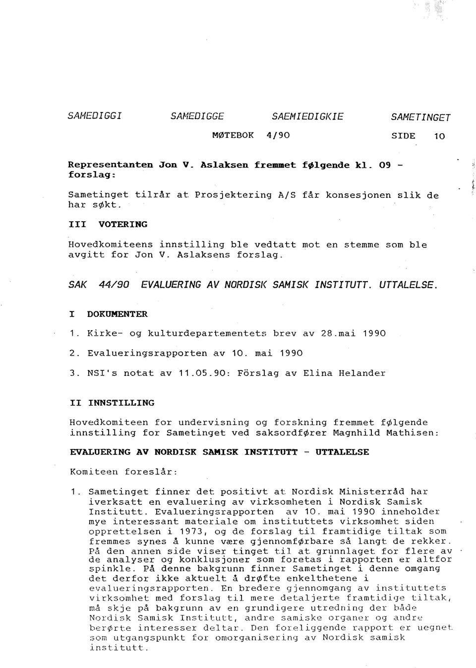 Kirke- og kulturdepartementets brev av 28.mai 1990 2. Evalueringsrapporten av 10. mai 1990 3. NSI's notat av 11.05.