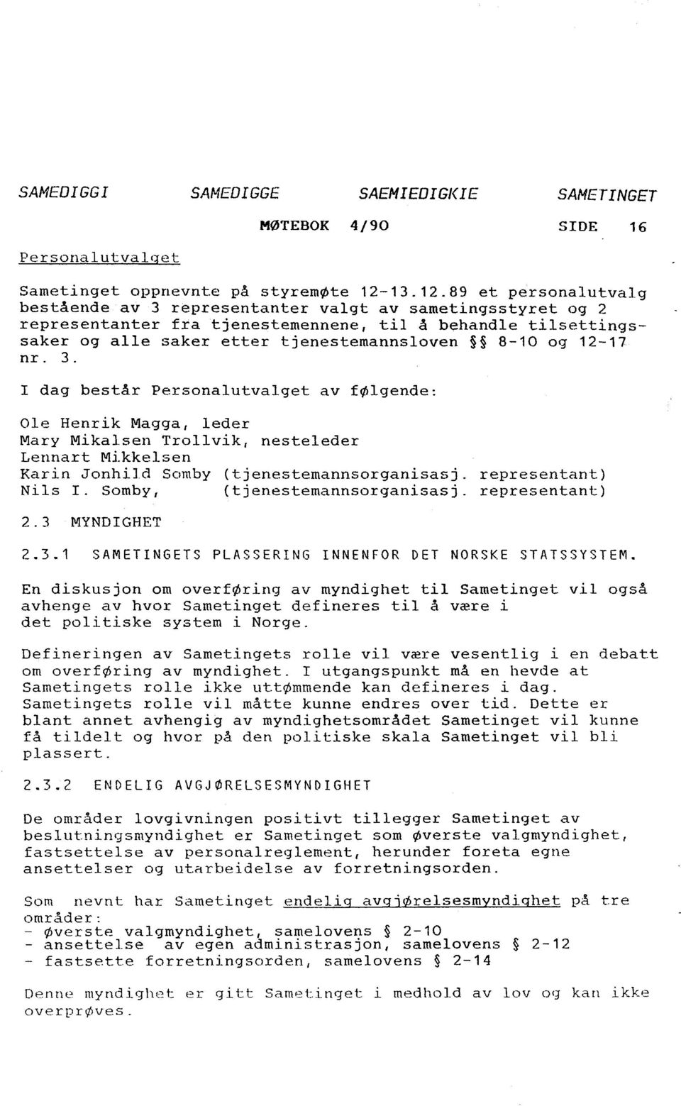 89 et personalutvalg bestående av 3 representanter valgt av sametingsstyret og 2 representanter fra tjenestemennene, til å behandle tilsettingssaker og alle saker etter tjenestemannsloven 8-10 og