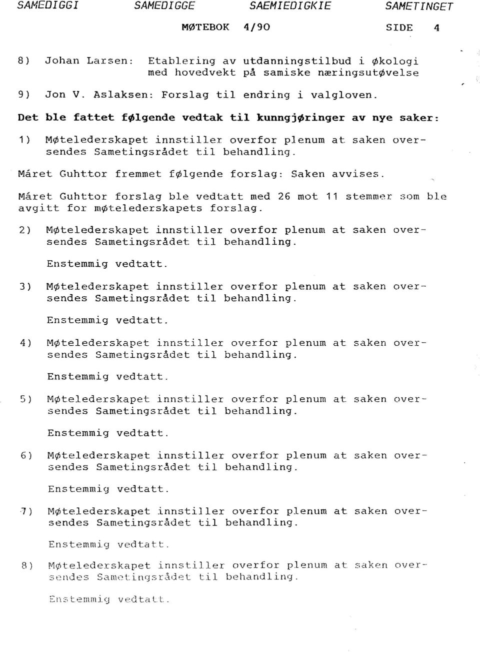 Det ble fattet følgende vedtak til kunngjøringer av nye saker: 1) MØtelederskapet innstiller overfor plenum at saken oversendes Sametingsrådet til behandling.