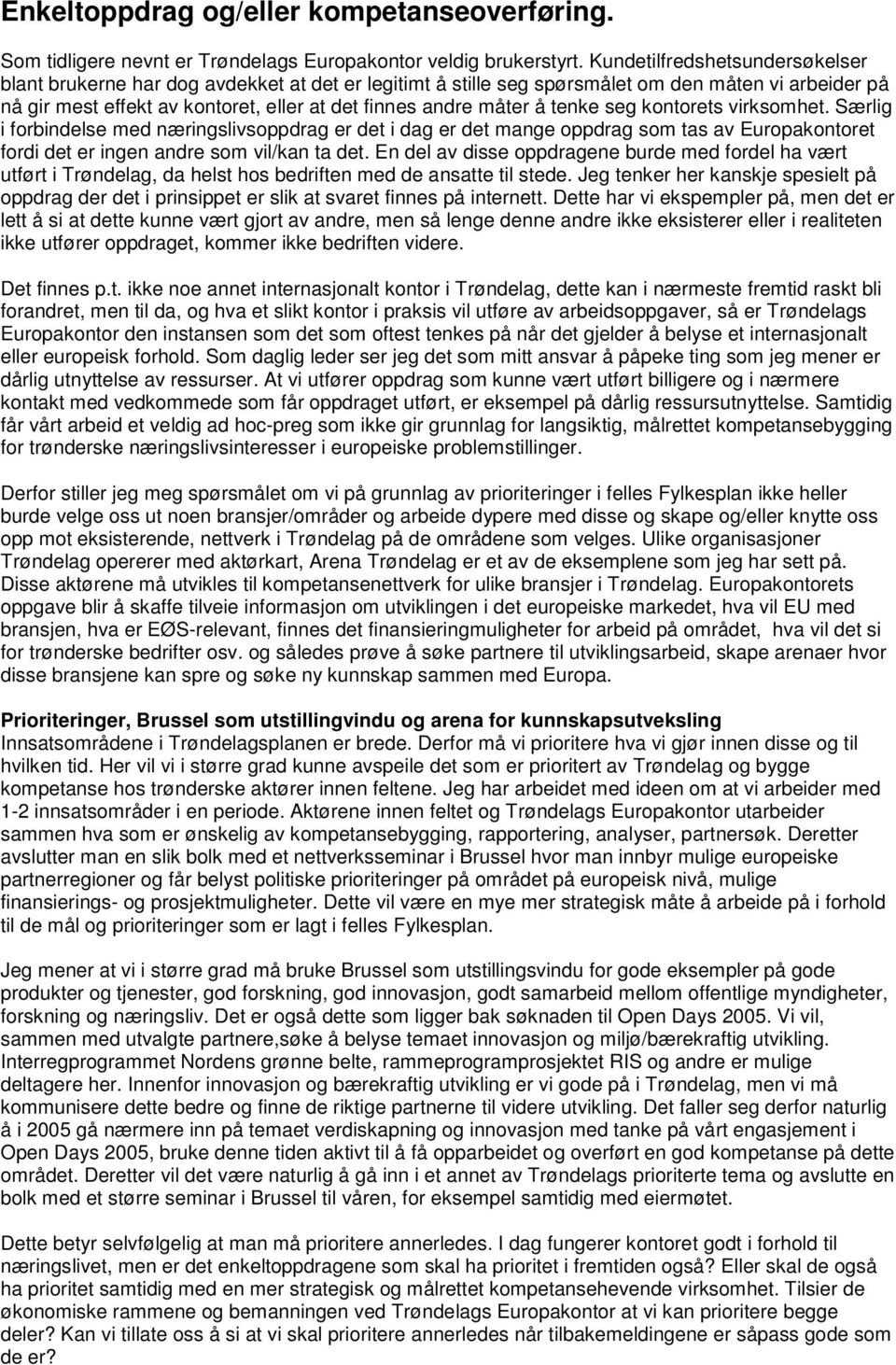 tenke seg kontorets virksomhet. Særlig i forbindelse med næringslivsoppdrag er det i dag er det mange oppdrag som tas av Europakontoret fordi det er ingen andre som vil/kan ta det.