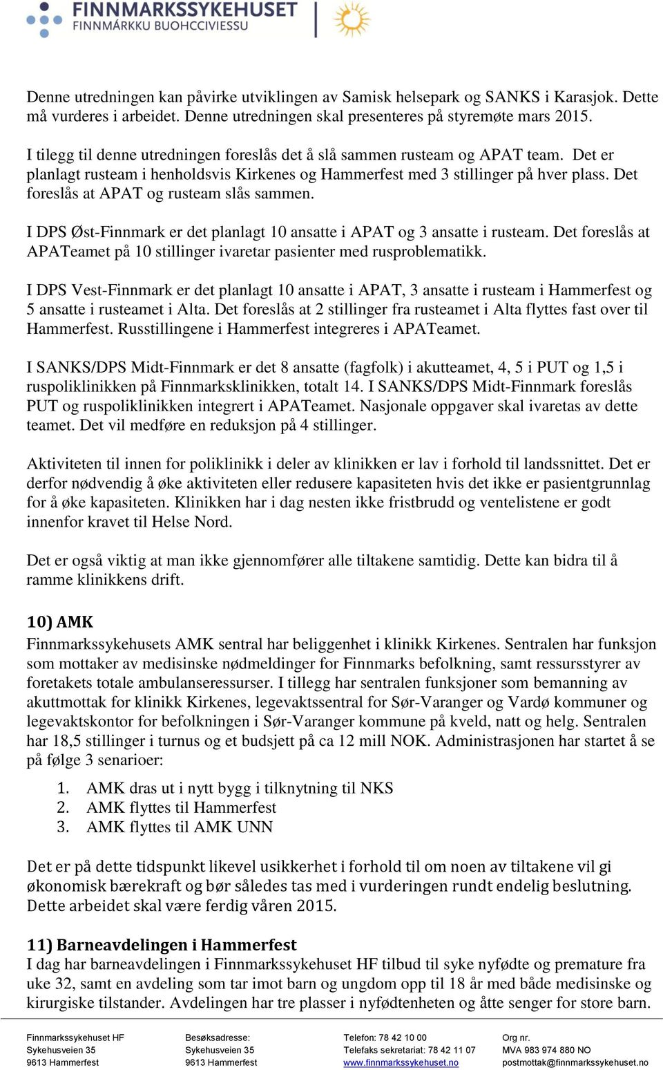 Det foreslås at APAT og rusteam slås sammen. I DPS Øst-Finnmark er det planlagt 10 ansatte i APAT og 3 ansatte i rusteam.