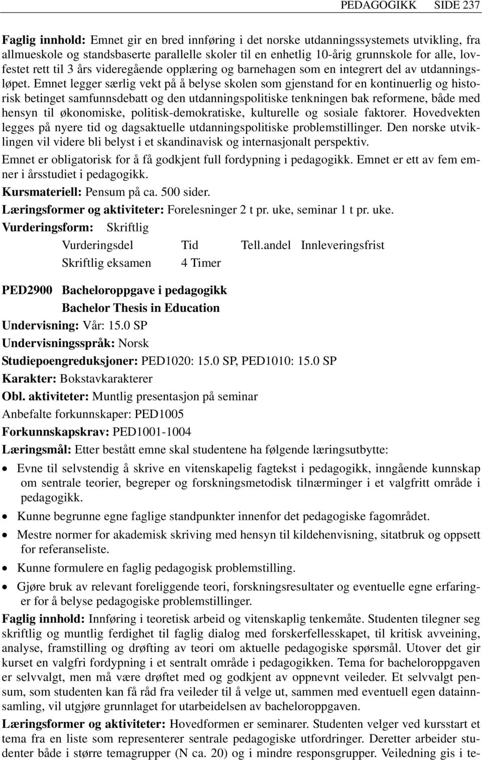 Emnet legger særlig vekt på å belyse skolen som gjenstand for en kontinuerlig og historisk betinget samfunnsdebatt og den utdanningspolitiske tenkningen bak reformene, både med hensyn til økonomiske,