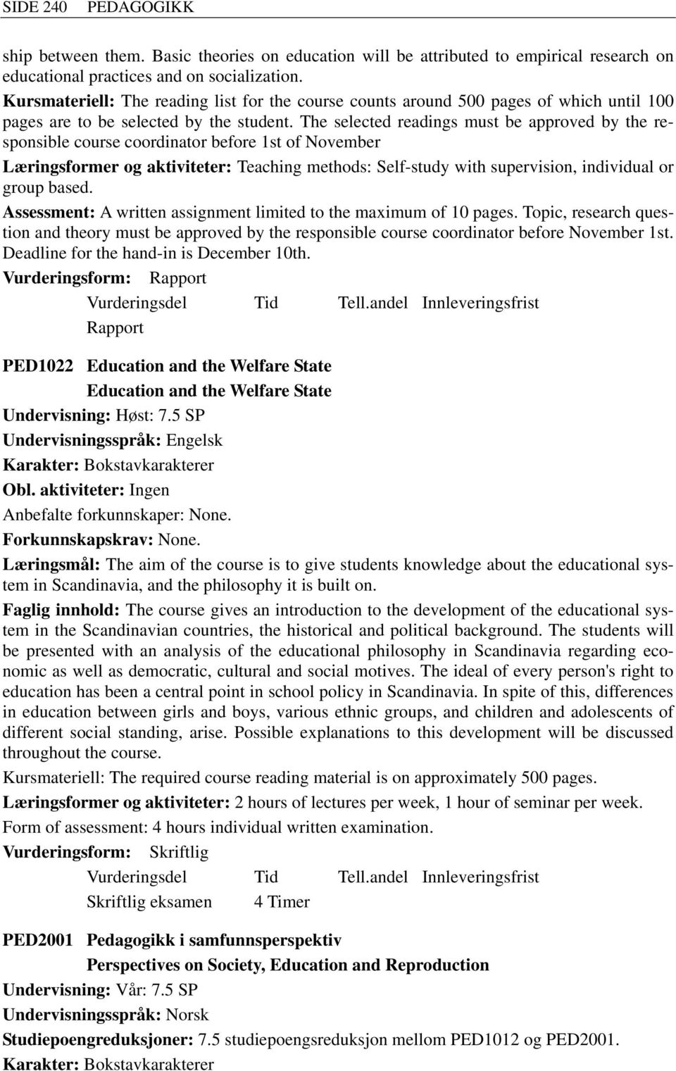 The selected readings must be approved by the responsible course coordinator before 1st of November Læringsformer og aktiviteter: Teaching methods: Self-study with supervision, individual or group