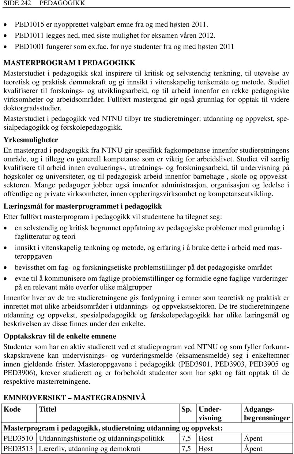 gi innsikt i vitenskapelig tenkemåte og metode. Studiet kvalifiserer til forsknings- og utviklingsarbeid, og til arbeid innenfor en rekke pedagogiske virksomheter og arbeidsområder.