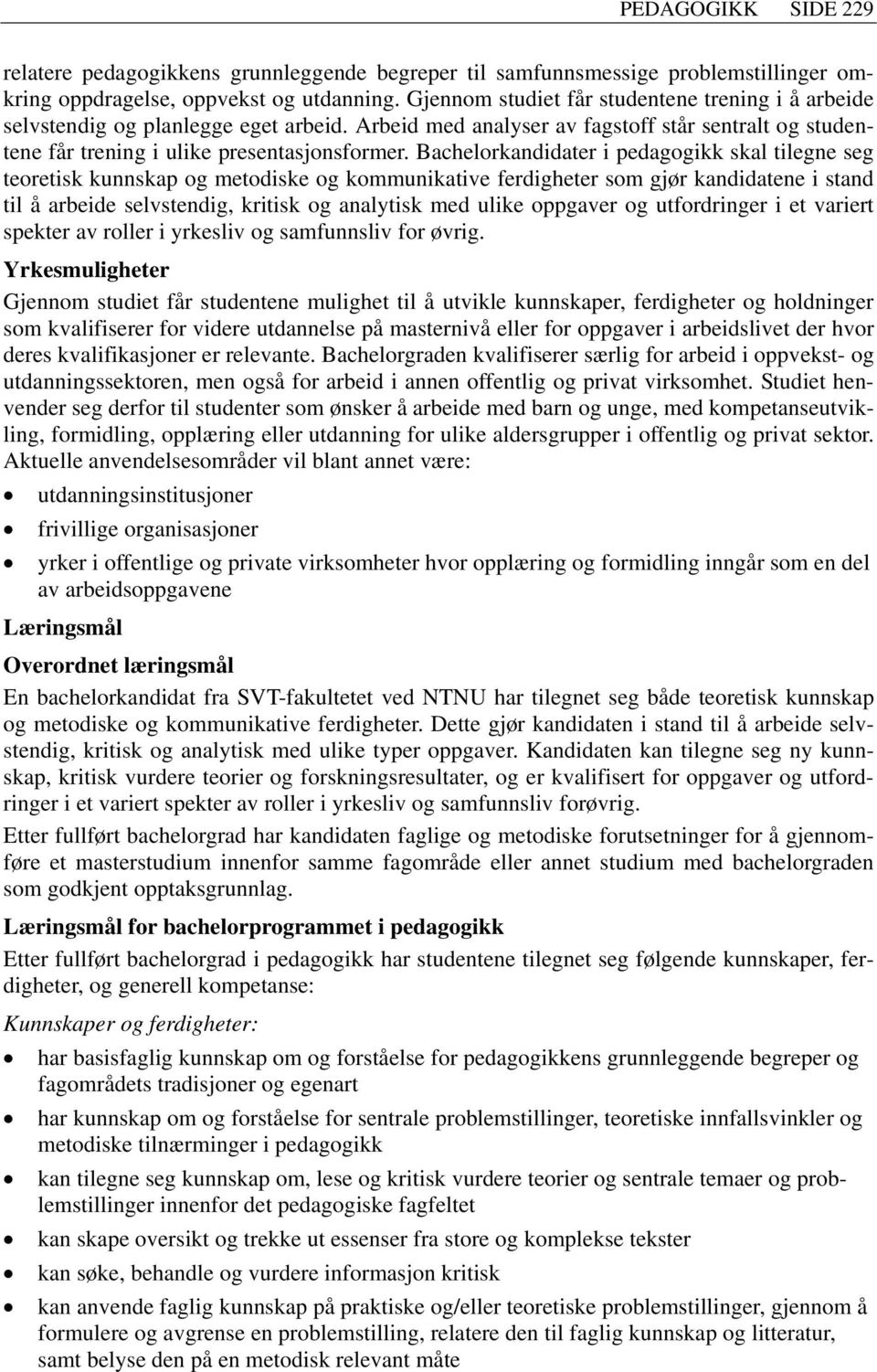 Bachelorkandidater i pedagogikk skal tilegne seg teoretisk kunnskap og metodiske og kommunikative ferdigheter som gjør kandidatene i stand til å arbeide selvstendig, kritisk og analytisk med ulike