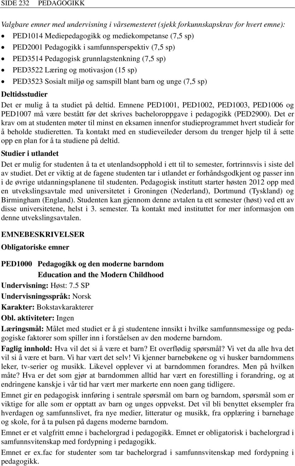 mulig å ta studiet på deltid. Emnene PED1001, PED1002, PED1003, PED1006 og PED1007 må være bestått før det skrives bacheloroppgave i pedagogikk (PED2900).