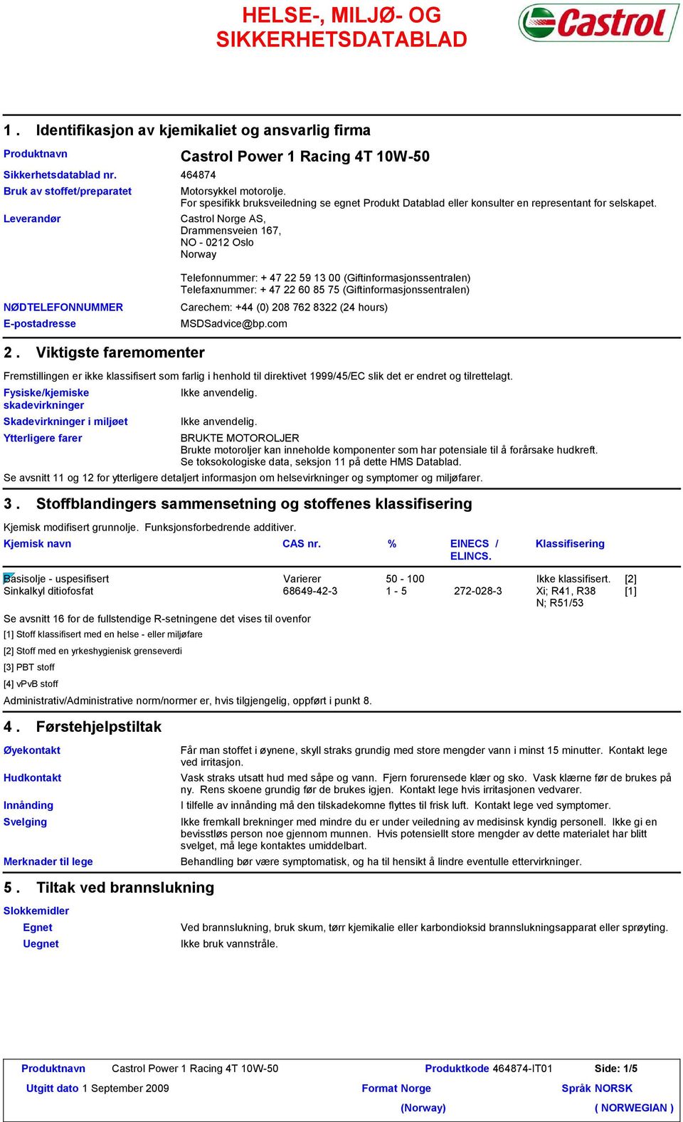 Castrol Norge AS, Drammensveien 167, NO - 0212 Oslo Norway NØDTELEFONNUMMER E-postadresse Telefonnummer: + 47 22 59 13 00 (Giftinformasjonssentralen) Telefaxnummer: + 47 22 60 85 75