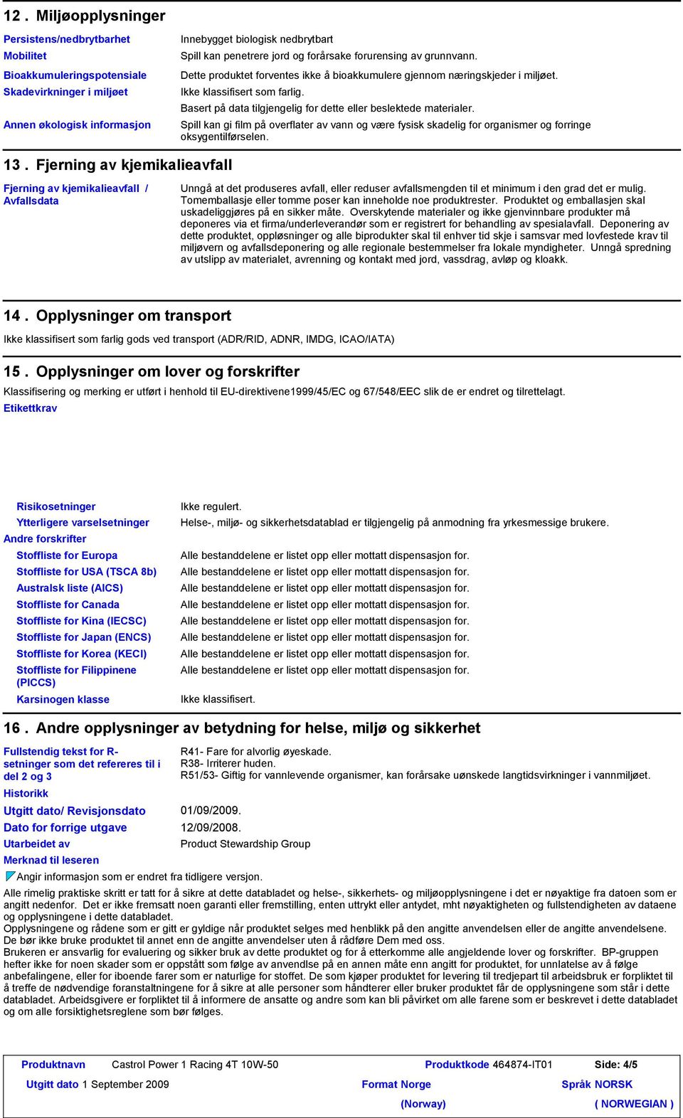 Basert på data tilgjengelig for dette eller beslektede materialer. Spill kan gi film på overflater av vann og være fysisk skadelig for organismer og forringe oksygentilførselen. 13.