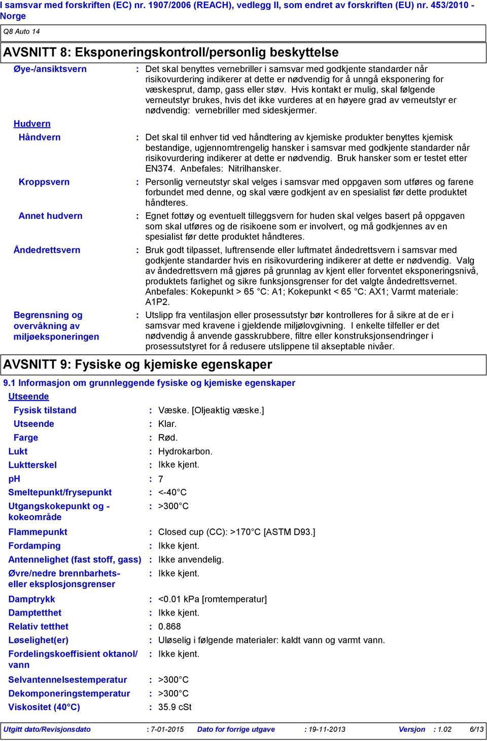 Smeltepunkt/frysepunkt Utgangskokepunkt og kokeområde Damptrykk Damptetthet Relativ tetthet Løselighet(er) Det skal benyttes vernebriller i samsvar med godkjente standarder når risikovurdering