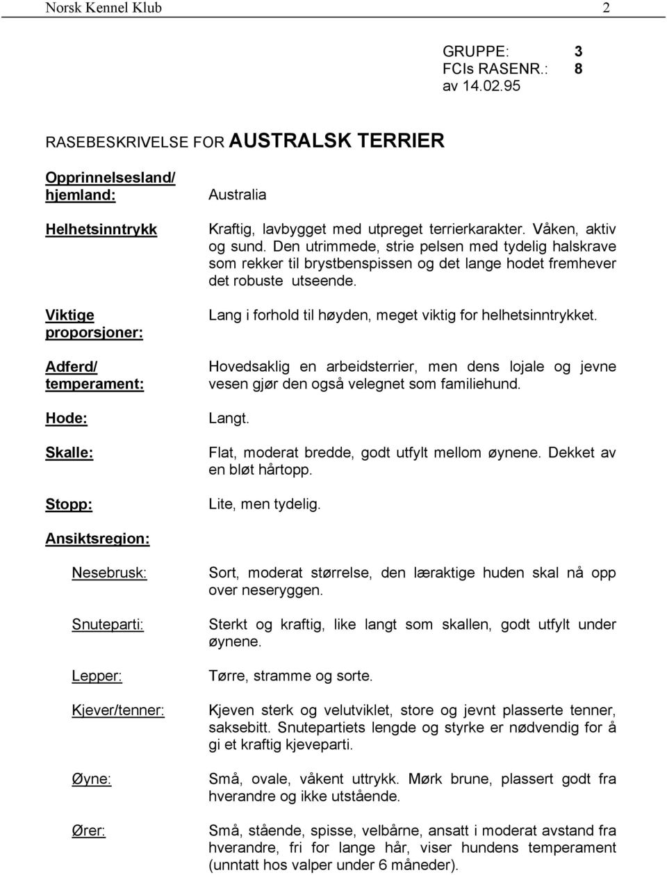 terrierkarakter. Våken, aktiv og sund. Den utrimmede, strie pelsen med tydelig halskrave som rekker til brystbenspissen og det lange hodet fremhever det robuste utseende.