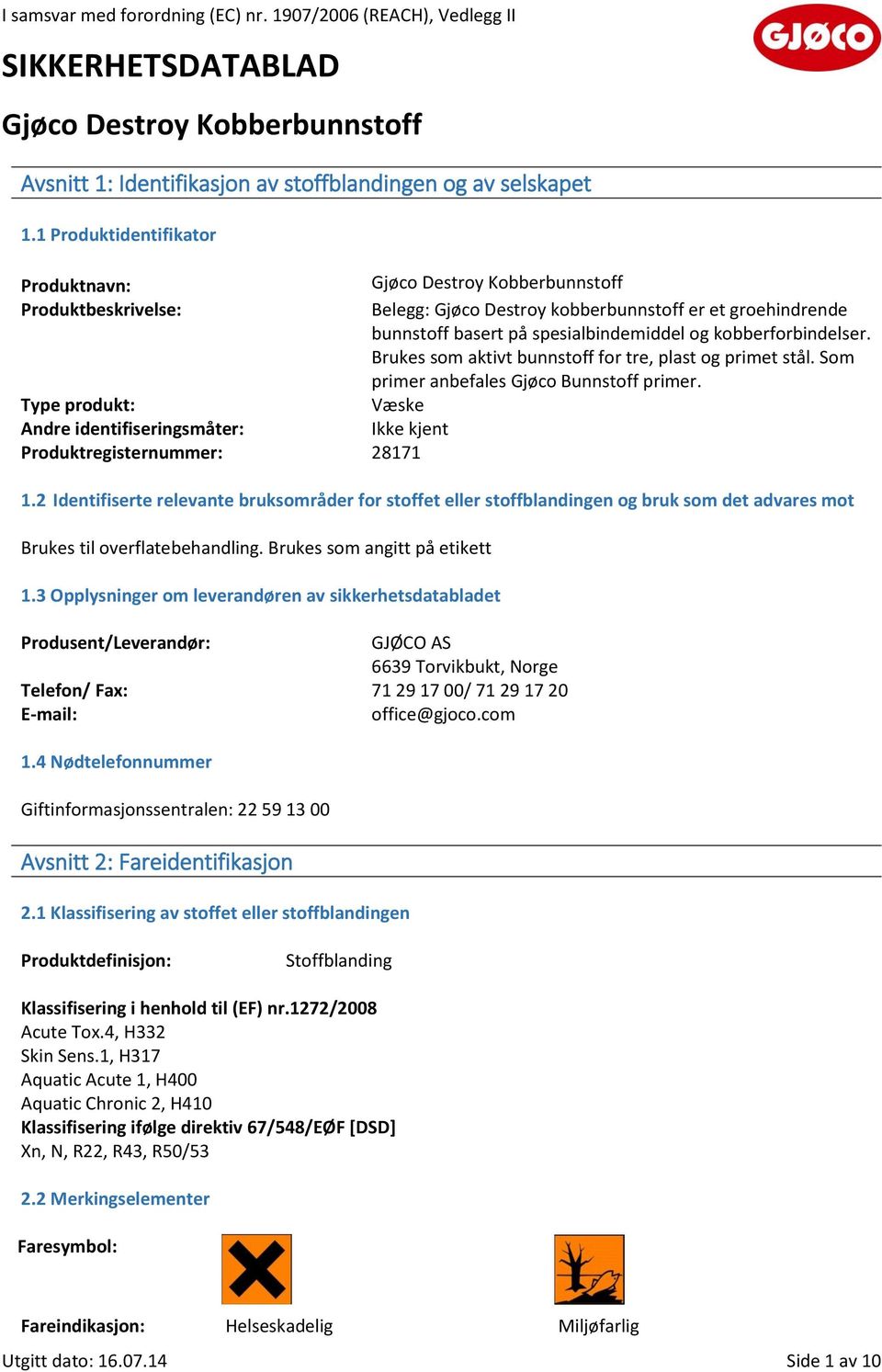 Brukes som aktivt bunnstoff for tre, plast og primet stål. Som primer anbefales Gjøco Bunnstoff primer. Type produkt: Væske Andre identifiseringsmåter: Produktregisternummer: 28171 1.