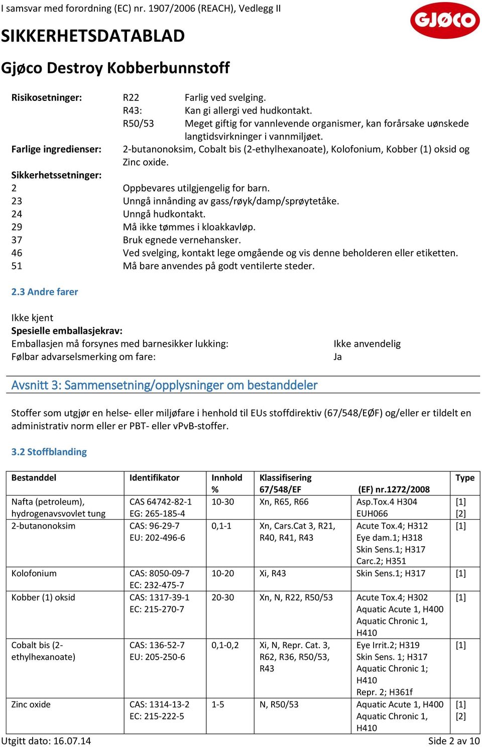 23 Unngå innånding av gass/røyk/damp/sprøytetåke. 24 Unngå hudkontakt. 29 Må ikke tømmes i kloakkavløp. 37 Bruk egnede vernehansker.