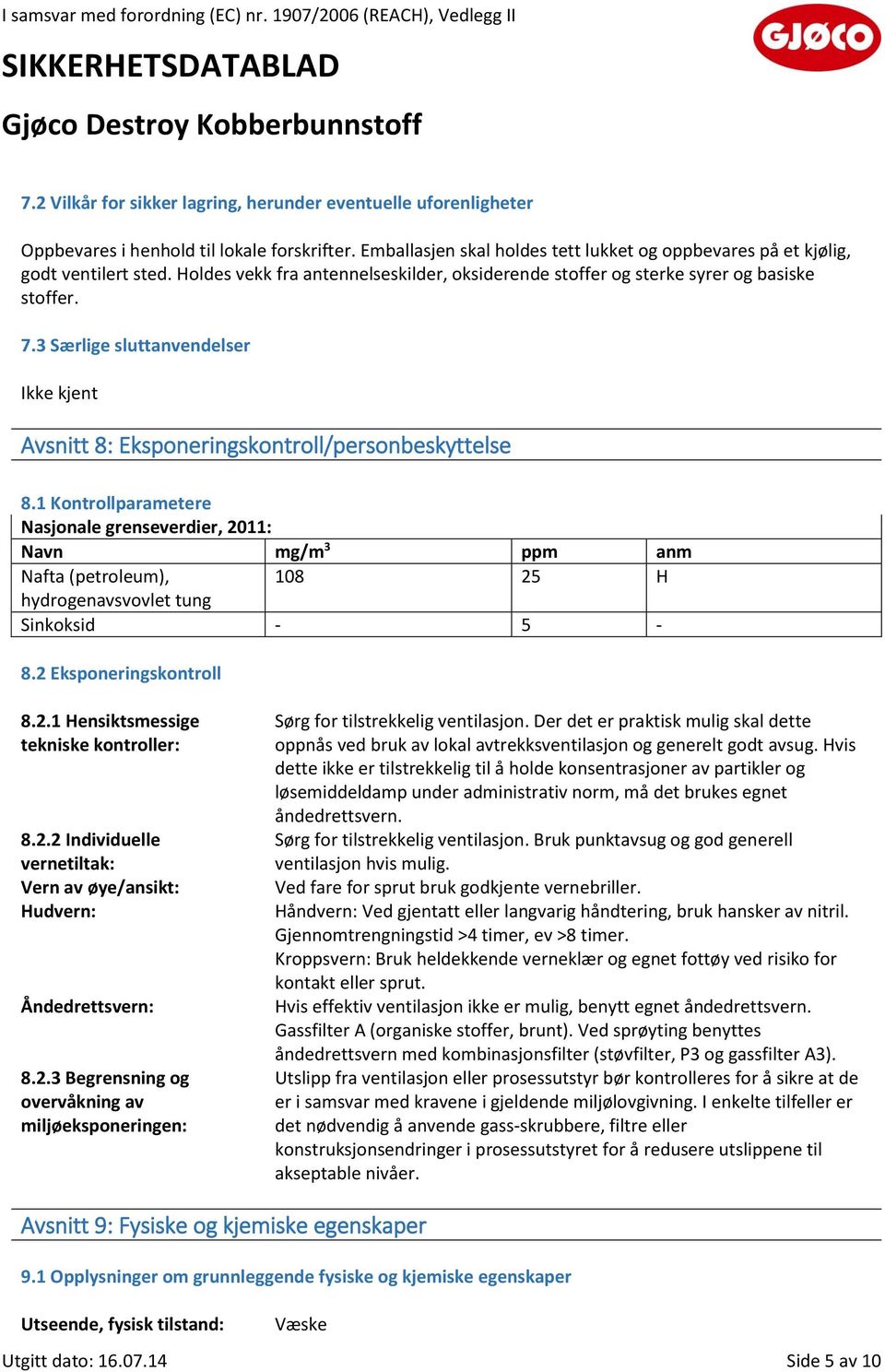 1 Kontrollparametere Nasjonale grenseverdier, 2011: Navn mg/m 3 ppm anm Nafta (petroleum), 108 25 H hydrogenavsvovlet tung Sinkoksid - 5-8.2 Eksponeringskontroll 8.2.1 Hensiktsmessige tekniske kontroller: 8.