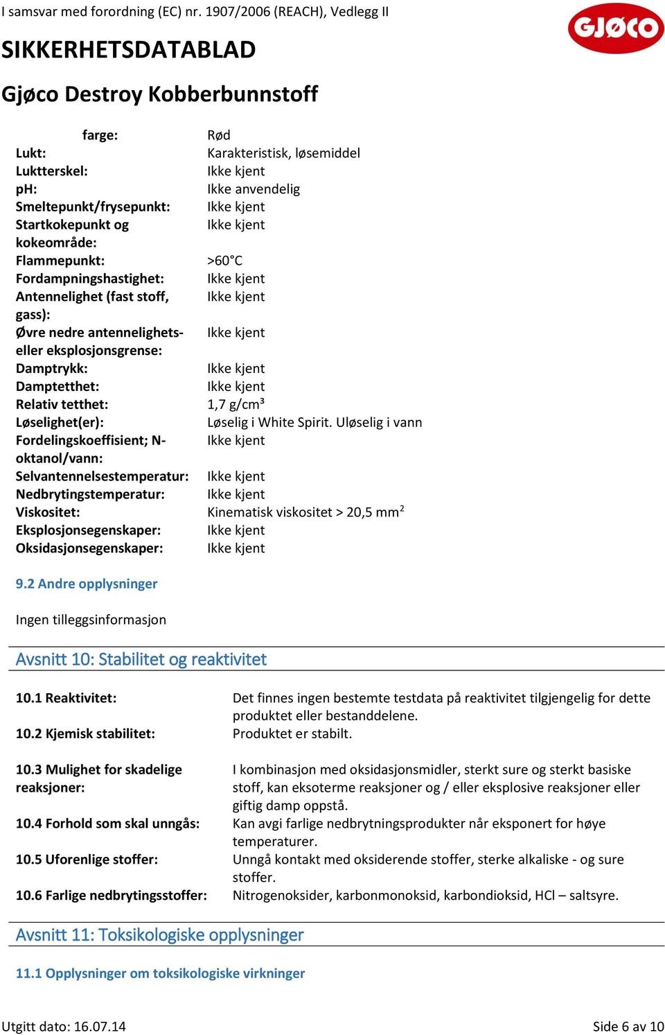 Uløselig i vann Fordelingskoeffisient; N- oktanol/vann: Selvantennelsestemperatur: Nedbrytingstemperatur: Viskositet: Kinematisk viskositet > 20,5 mm 2 Eksplosjonsegenskaper: Oksidasjonsegenskaper: 9.