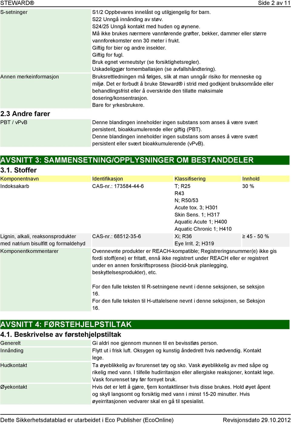 Giftig for fugl. Bruk egnet verneutstyr (se forsiktighetsregler). Uskadeliggjør tomemballasjen (se avfallshåndtering). Bruksrettledningen må følges, slik at man unngår risiko for menneske og miljø.