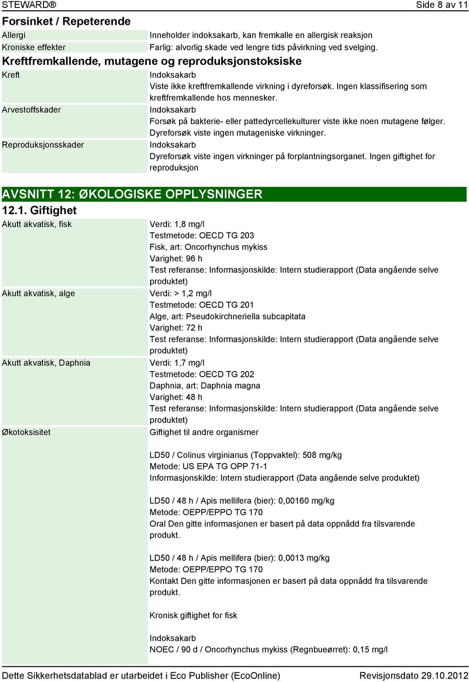 : ØKOLOGISKE OPPLYSNINGER 12.1. Giftighet Akutt akvatisk, fisk Akutt akvatisk, alge Akutt akvatisk, Daphnia Økotoksisitet Viste ikke kreftfremkallende virkning i dyreforsøk.