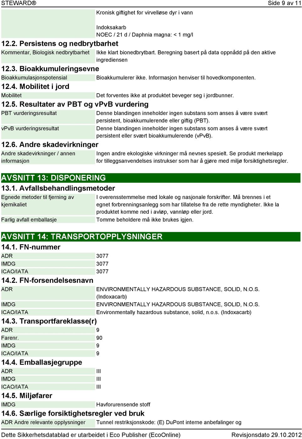 Mobilitet i jord Mobilitet Det forventes ikke at produktet beveger seg i jordbunner. 12.5. Resultater av PBT og vpvb vurdering PBT vurderingsresultat vpvb vurderingsresultat 12.6.