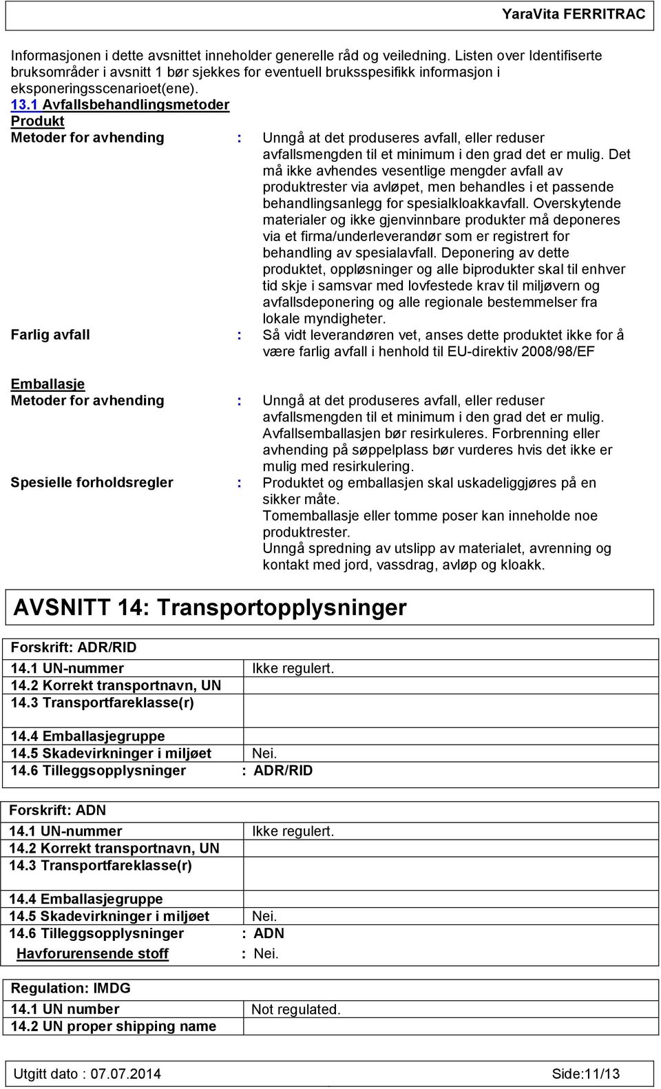 1 Avfallsbehandlingsmetoder Produkt Metoder for avhending : Unngå at det produseres avfall, eller reduser avfallsmengden til et minimum i den grad det er mulig.