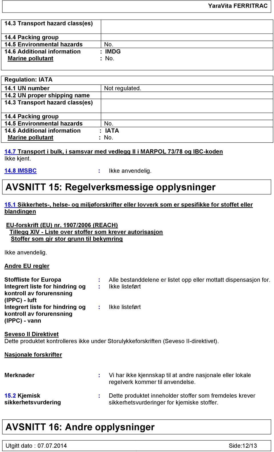 14.8 IMSBC AVSNITT 15: Regelverksmessige opplysninger 15.1 Sikkerhets-, helse- og miljøforskrifter eller lovverk som er spesifikke for stoffet eller blandingen EU-forskrift (EU) nr.