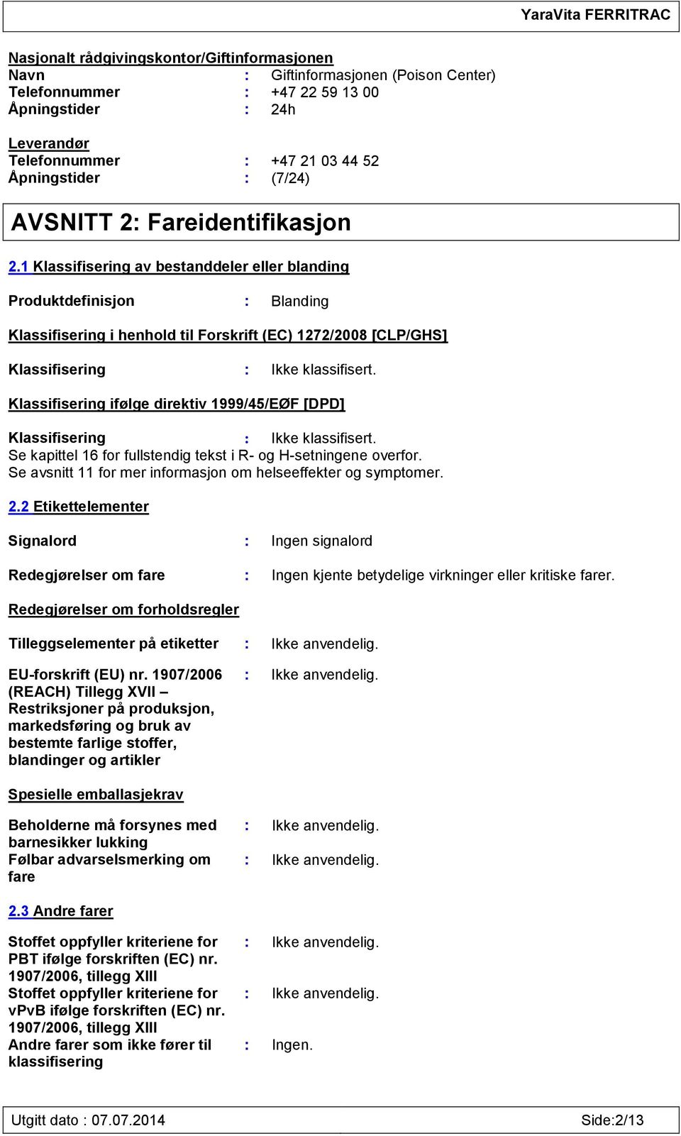 1 Klassifisering av bestanddeler eller blanding Produktdefinisjon : Blanding Klassifisering i henhold til Forskrift (EC) 1272/2008 [CLP/GHS] Klassifisering : Ikke klassifisert.