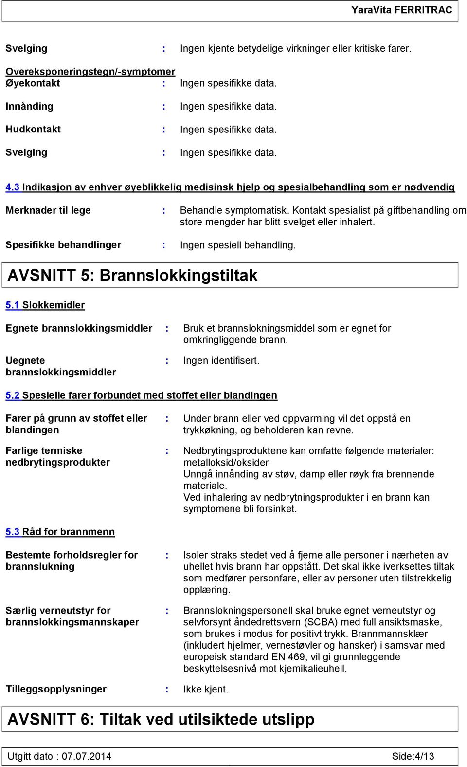 3 Indikasjon av enhver øyeblikkelig medisinsk hjelp og spesialbehandling som er nødvendig Merknader til lege : Behandle symptomatisk.