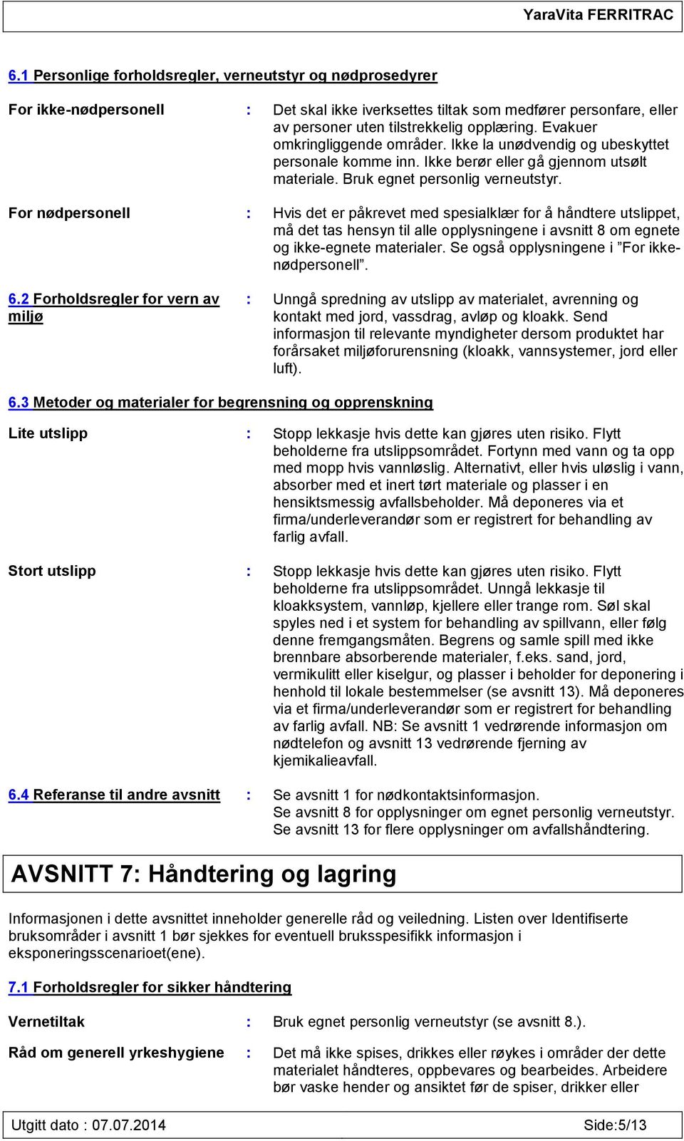 For nødpersonell : Hvis det er påkrevet med spesialklær for å håndtere utslippet, må det tas hensyn til alle opplysningene i avsnitt 8 om egnete og ikke-egnete materialer.