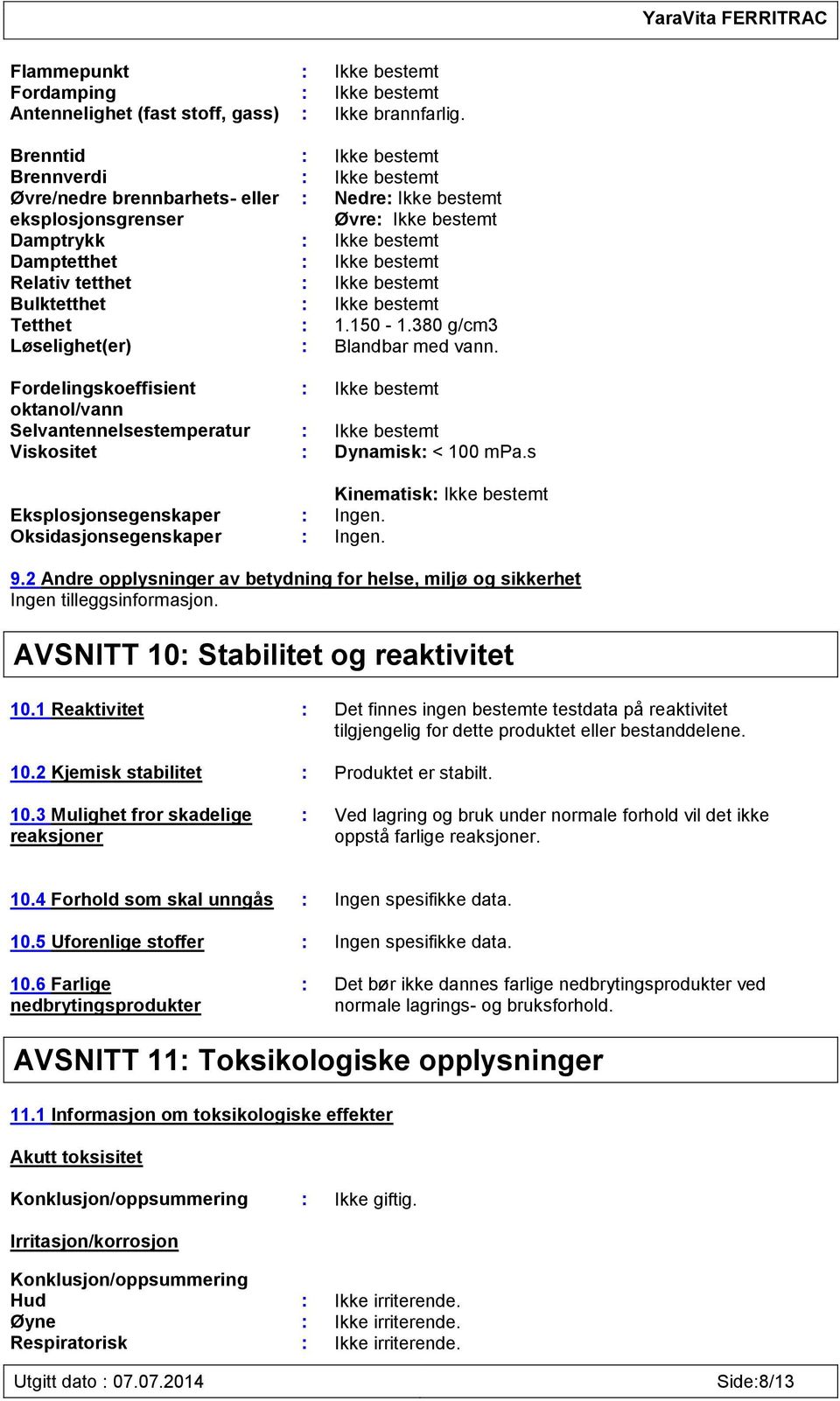 Relativ tetthet : Ikke bestemt Bulktetthet : Ikke bestemt Tetthet : 1.150-1.380 g/cm3 Løselighet(er) : Blandbar med vann.