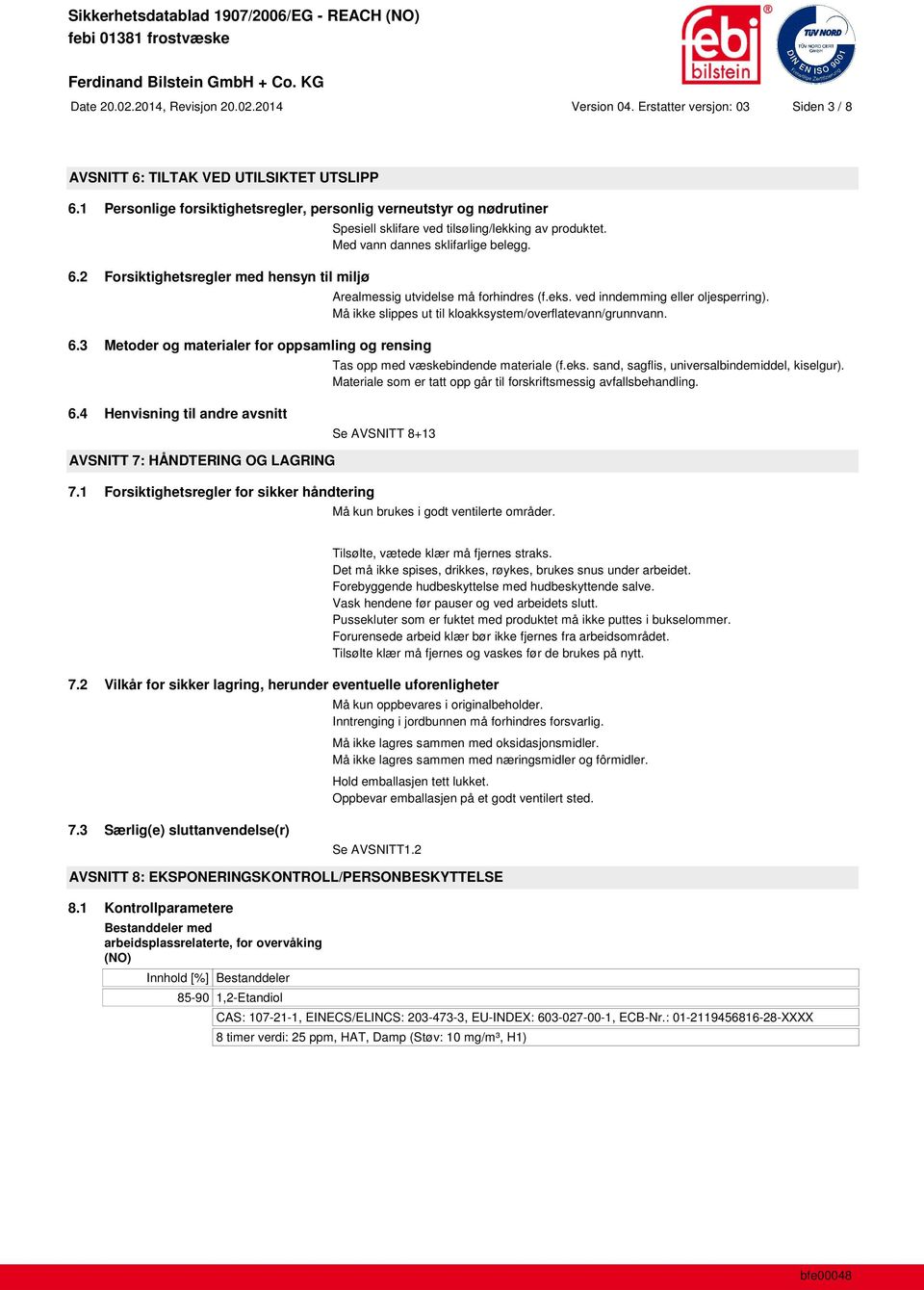 Arealmessig utvidelse må forhindres (f.eks. ved inndemming eller oljesperring). Må ikke slippes ut til kloakksystem/overflatevann/grunnvann. Tas opp med væskebindende materiale (f.eks. sand, sagflis, universalbindemiddel, kiselgur).