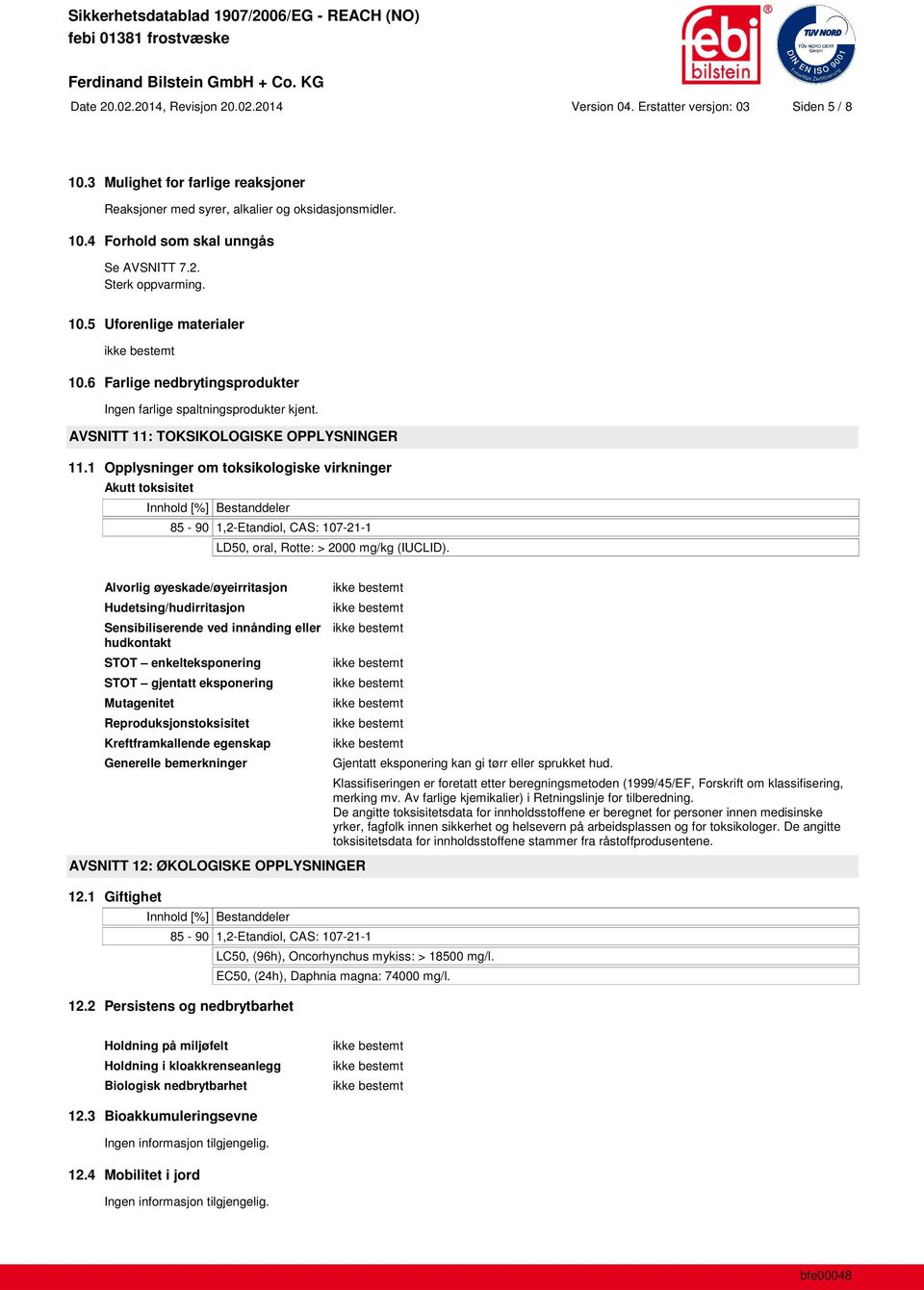 1 Opplysninger om toksikologiske virkninger Akutt toksisitet Innhold [%] Bestanddeler 85-90 1,2-Etandiol, CAS: 107-21-1 LD50, oral, Rotte: > 2000 mg/kg (IUCLID).