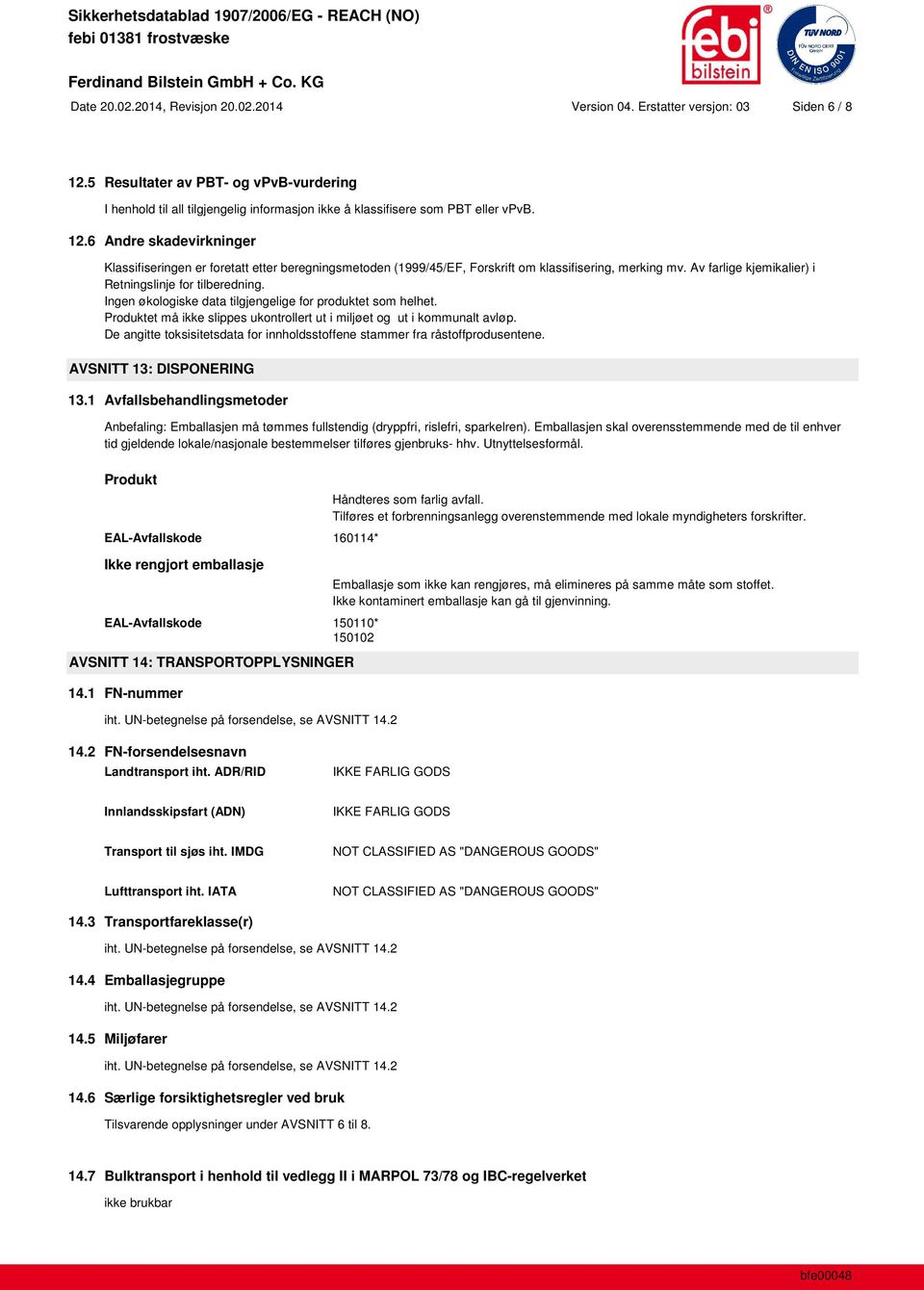 6 Andre skadevirkninger Klassifiseringen er foretatt etter beregningsmetoden (1999/45/EF, Forskrift om klassifisering, merking mv. Av farlige kjemikalier) i Retningslinje for tilberedning.